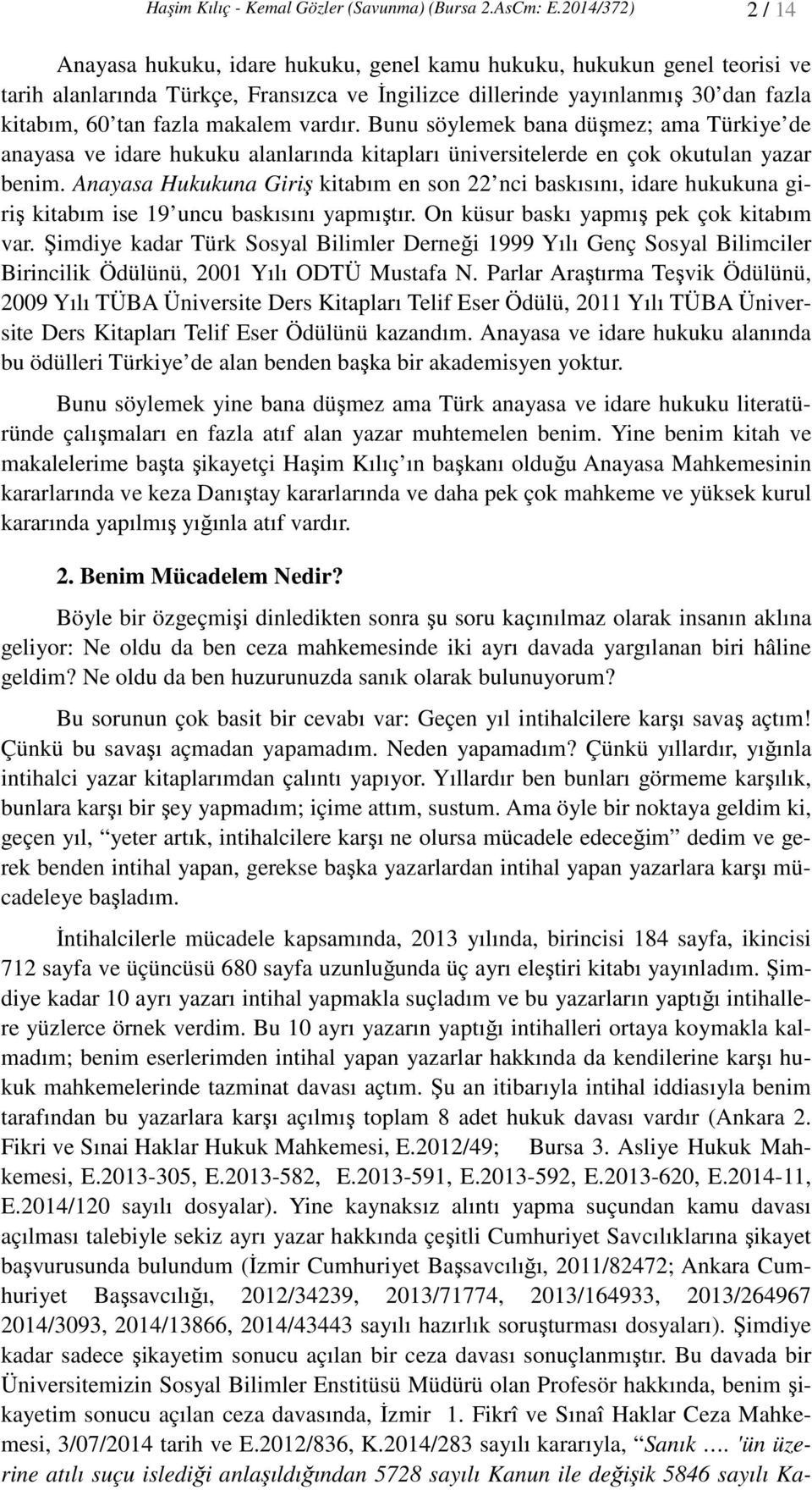 makalem vardır. Bunu söylemek bana düşmez; ama Türkiye de anayasa ve idare hukuku alanlarında kitapları üniversitelerde en çok okutulan yazar benim.