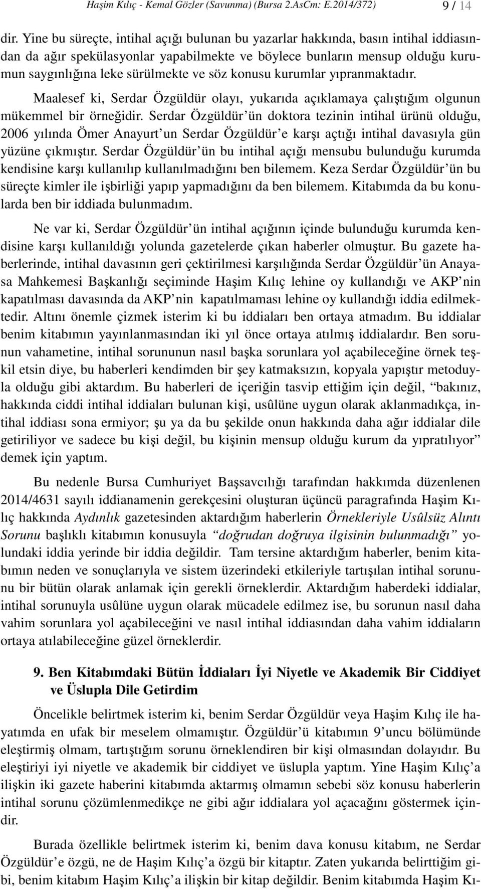 söz konusu kurumlar yıpranmaktadır. Maalesef ki, Serdar Özgüldür olayı, yukarıda açıklamaya çalıştığım olgunun mükemmel bir örneğidir.