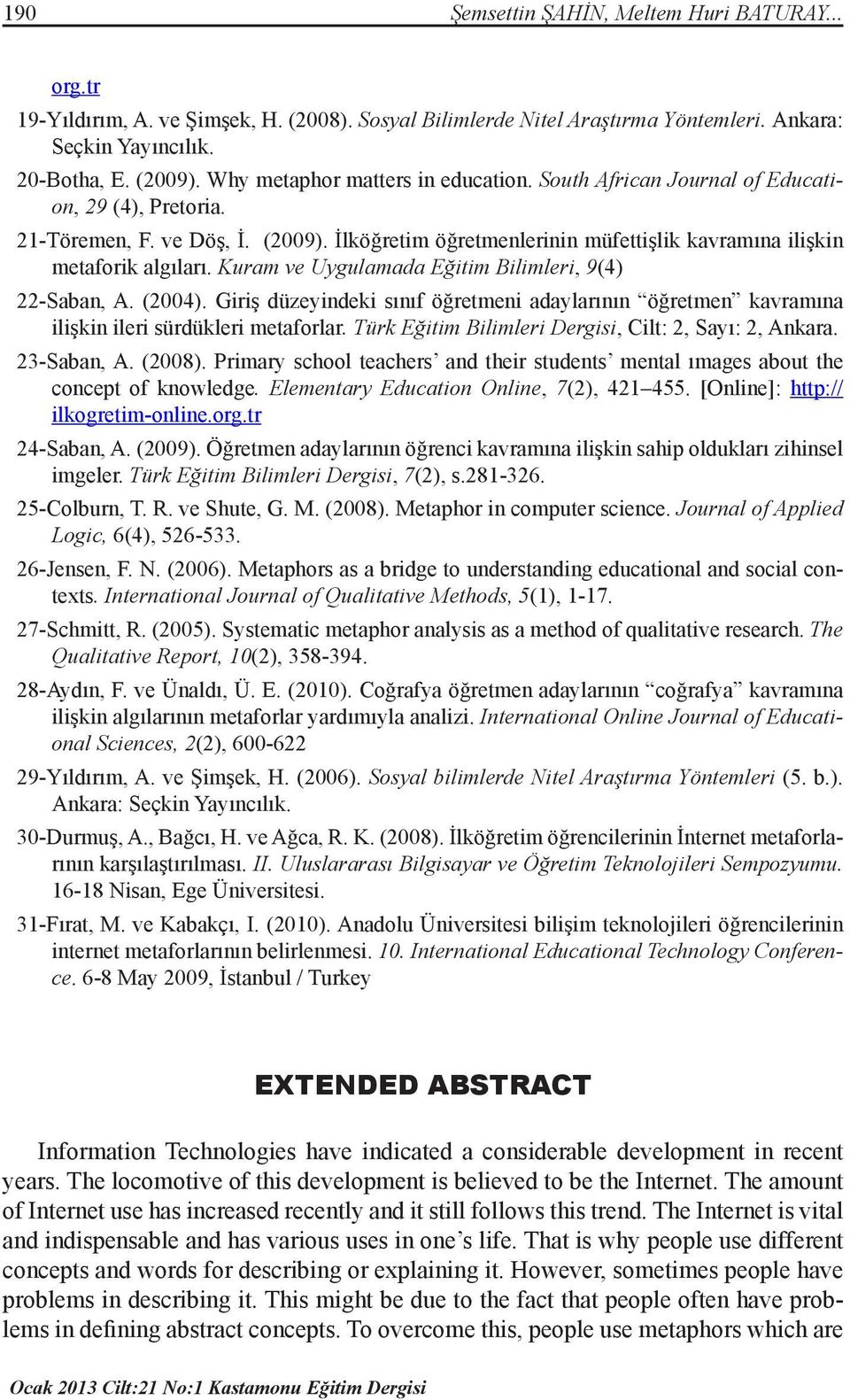 Kuram ve Uygulamada Eğitim Bilimleri, 9(4) 22-Saban, A. (2004). Giriş düzeyindeki sınıf öğretmeni adaylarının öğretmen kavramına ilişkin ileri sürdükleri metaforlar.