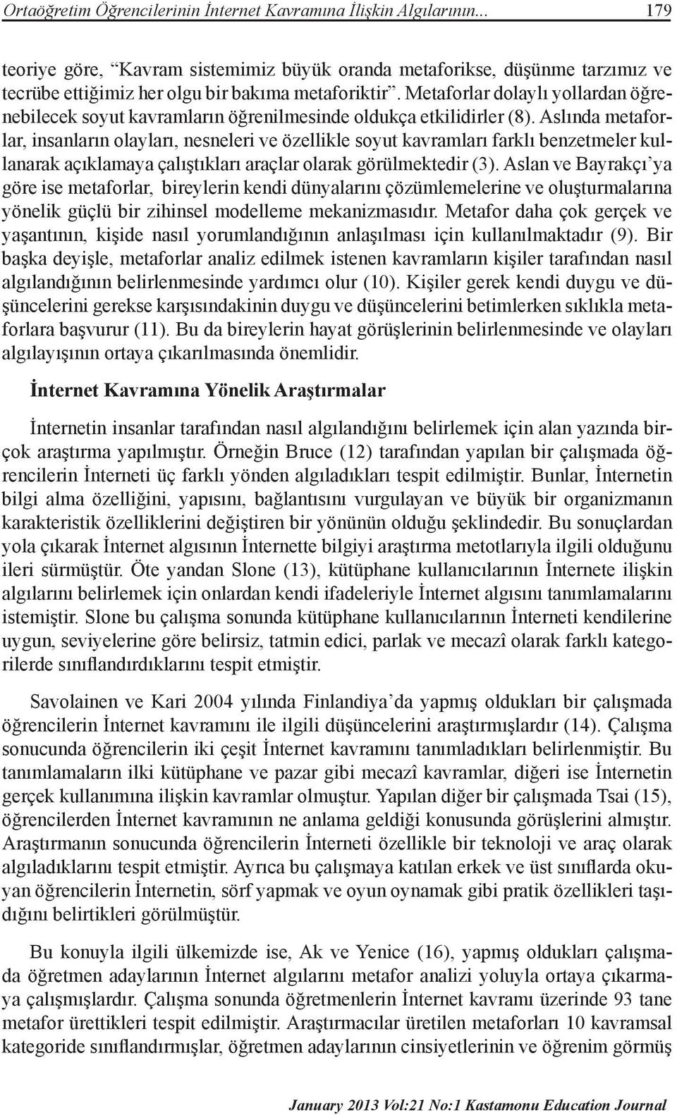 Aslında metaforlar, insanların olayları, nesneleri ve özellikle soyut kavramları farklı benzetmeler kullanarak açıklamaya çalıştıkları araçlar olarak görülmektedir (3).