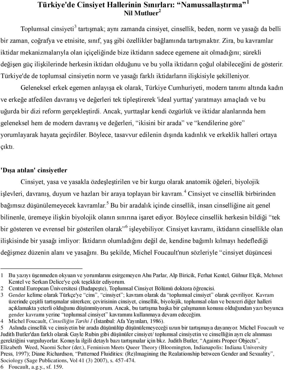 Zira, bu kavramlar iktidar mekanizmalarıyla olan içiçeliğinde bize iktidarın sadece egemene ait olmadığını; sürekli değişen güç ilişkilerinde herkesin iktidarı olduğunu ve bu yolla iktidarın çoğul