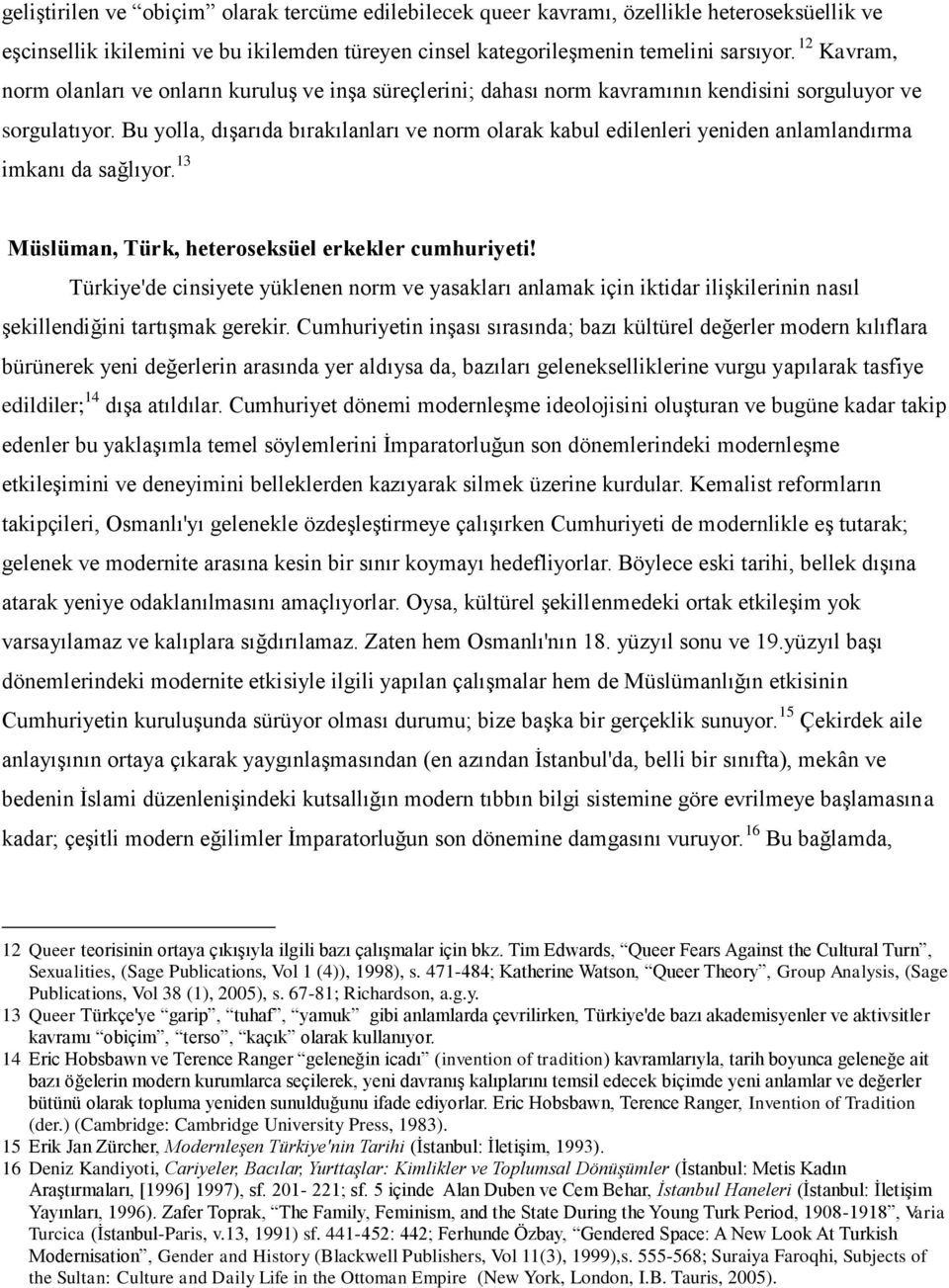 Bu yolla, dışarıda bırakılanları ve norm olarak kabul edilenleri yeniden anlamlandırma imkanı da sağlıyor. 13 Müslüman, Türk, heteroseksüel erkekler cumhuriyeti!