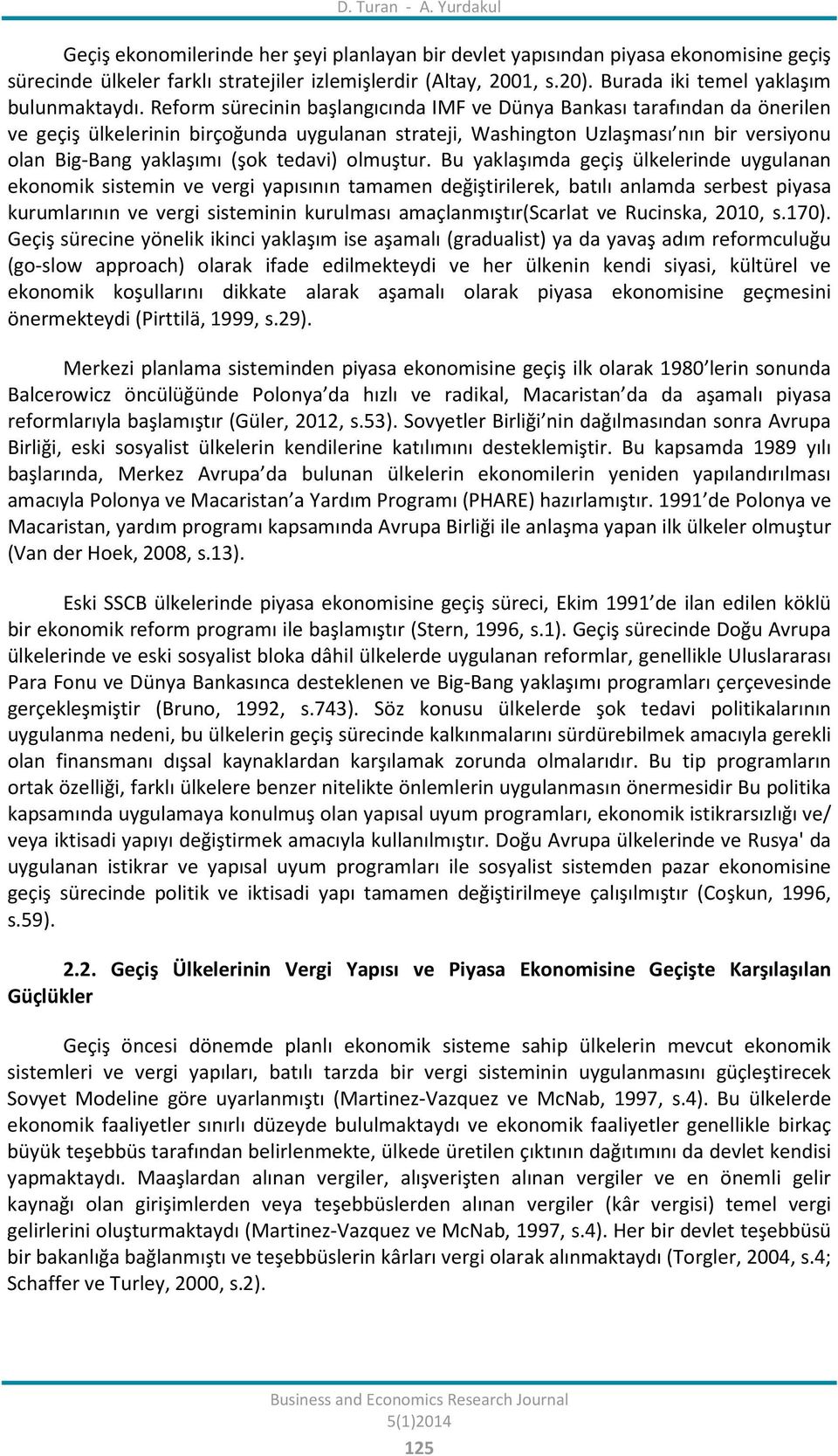 Reform sürecinin başlangıcında IMF ve Dünya Bankası tarafından da önerilen ve geçiş ülkelerinin birçoğunda uygulanan strateji, Washington Uzlaşması nın bir versiyonu olan Big-Bang yaklaşımı (şok