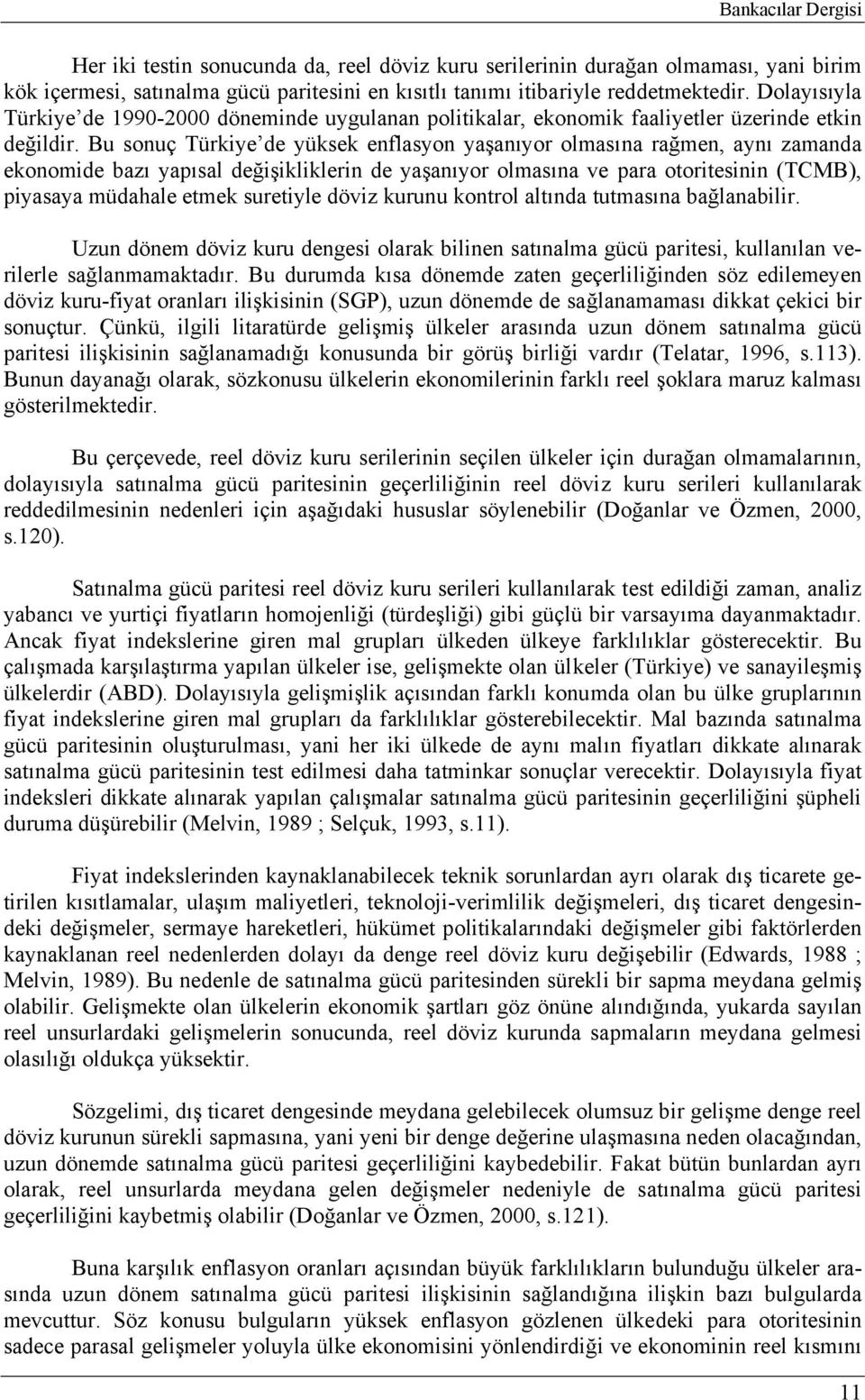 Bu sonuç Türkiye de yüksek enflasyon yaşanıyor olmasına rağmen, aynı zamanda ekonomide bazı yapısal değişikliklerin de yaşanıyor olmasına ve para otoritesinin (TCMB), piyasaya müdahale etmek