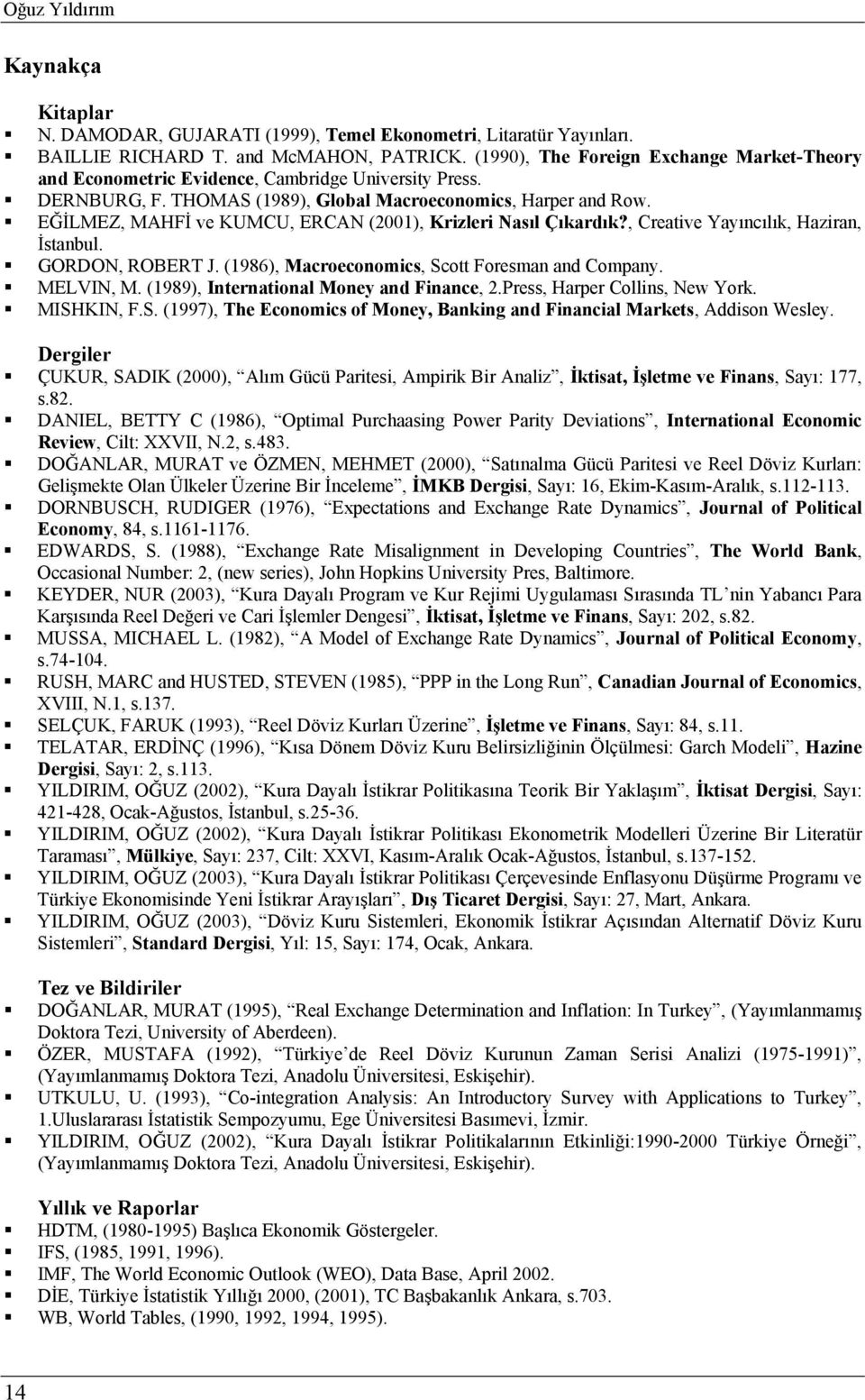 EĞİLMEZ, MAHFİ ve KUMCU, ERCAN (2001), Krizleri Nasıl Çıkardık?, Creative Yayıncılık, Haziran, İstanbul. GORDON, ROBERT J. (1986), Macroeconomics, Scott Foresman and Company. MELVIN, M.