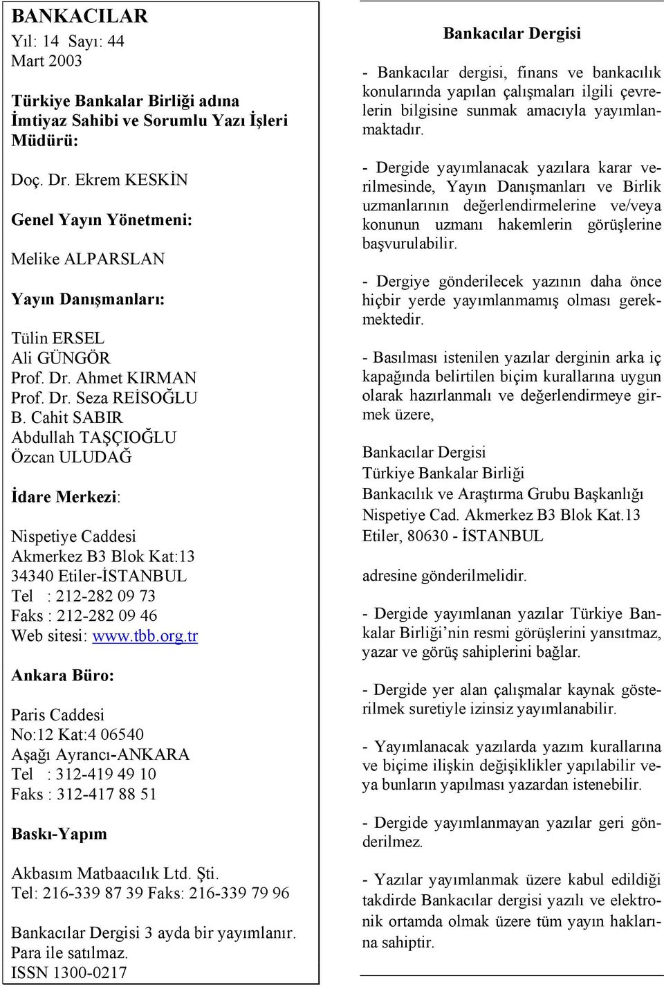 Cahit SABIR Abdullah TAŞÇIOĞLU Özcan ULUDAĞ İdare Merkezi: Nispetiye Caddesi Akmerkez B3 Blok Kat:13 34340 Etiler-İSTANBUL Tel : 212-282 09 73 Faks : 212-282 09 46 Web sitesi: www.tbb.org.