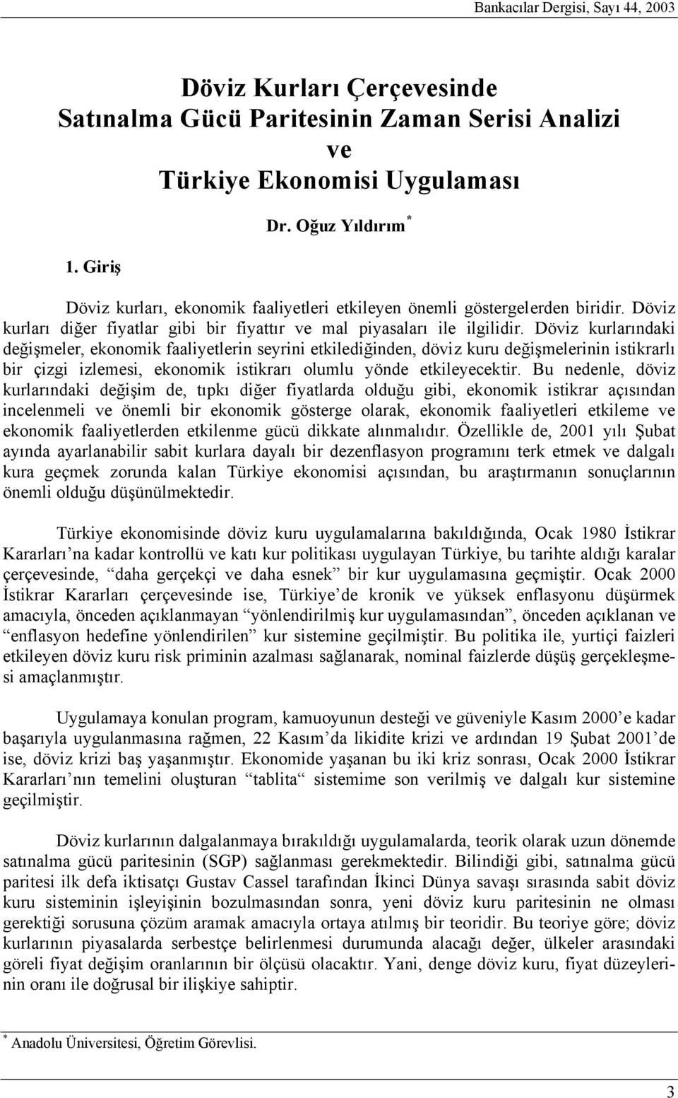 Döviz kurlarındaki değişmeler, ekonomik faaliyetlerin seyrini etkilediğinden, döviz kuru değişmelerinin istikrarlı bir çizgi izlemesi, ekonomik istikrarı olumlu yönde etkileyecektir.