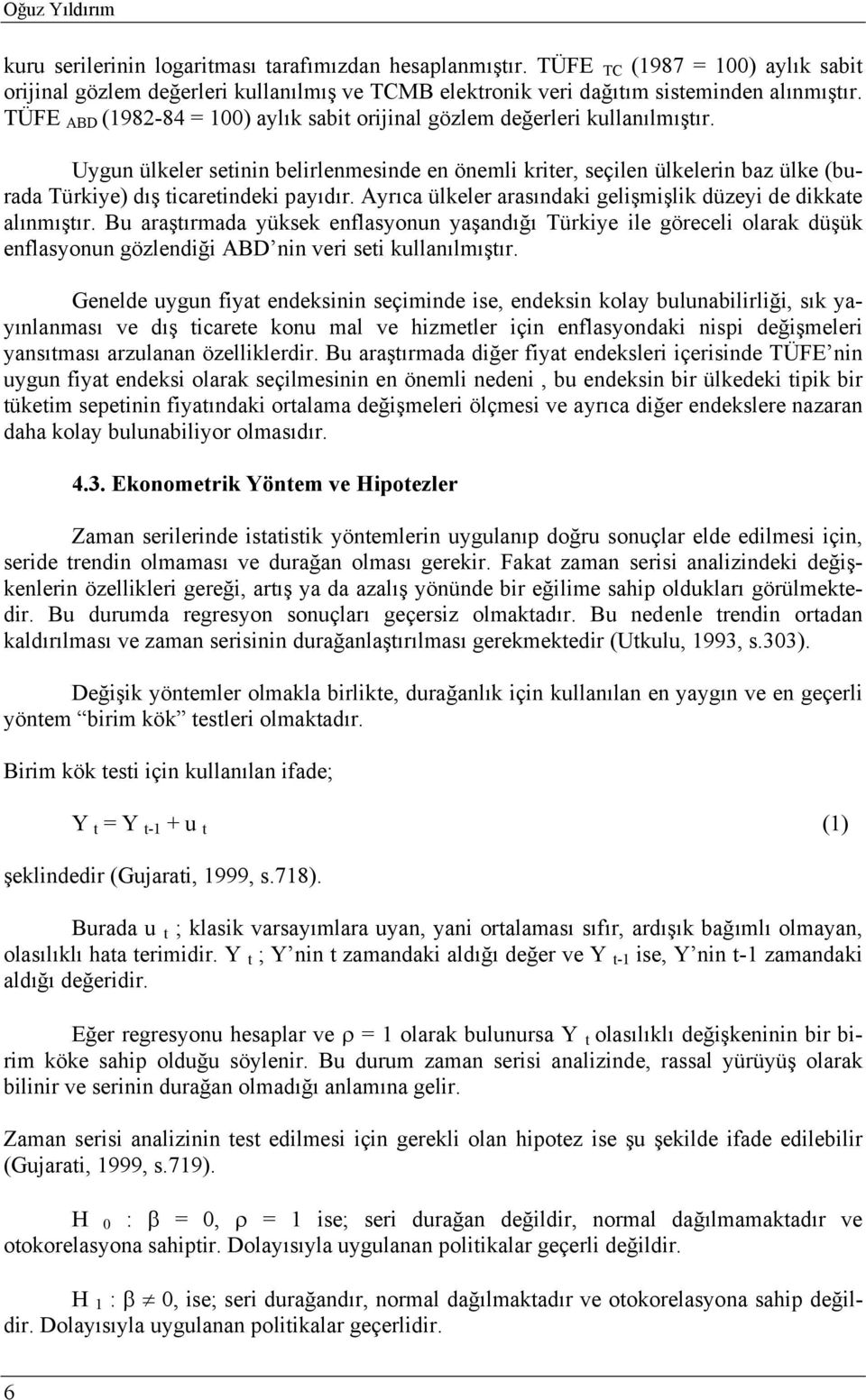 Uygun ülkeler setinin belirlenmesinde en önemli kriter, seçilen ülkelerin baz ülke (burada Türkiye) dış ticaretindeki payıdır. Ayrıca ülkeler arasındaki gelişmişlik düzeyi de dikkate alınmıştır.