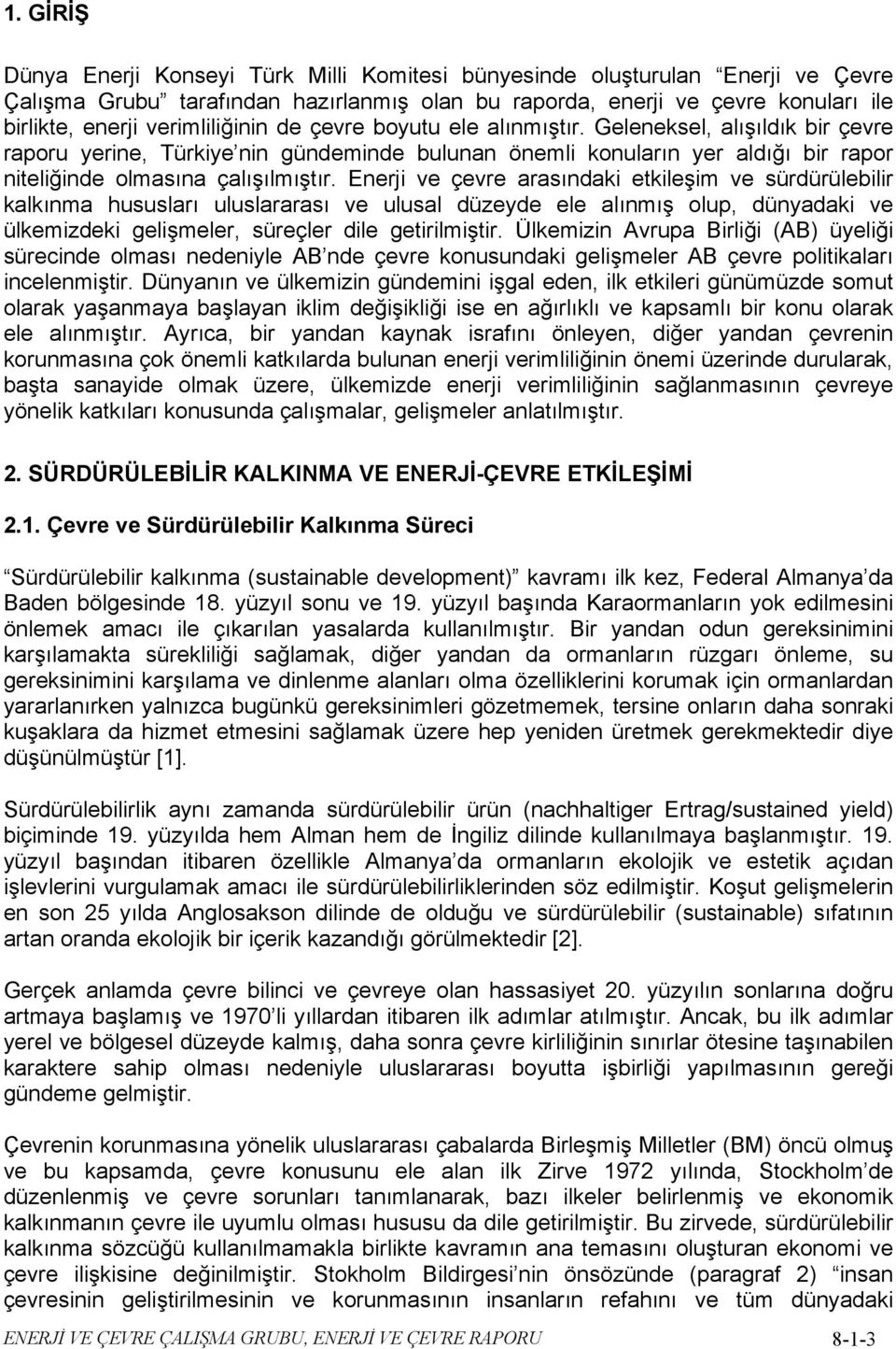 Enerji ve çevre arasındaki etkileşim ve sürdürülebilir kalkınma hususları uluslararası ve ulusal düzeyde ele alınmış olup, dünyadaki ve ülkemizdeki gelişmeler, süreçler dile getirilmiştir.