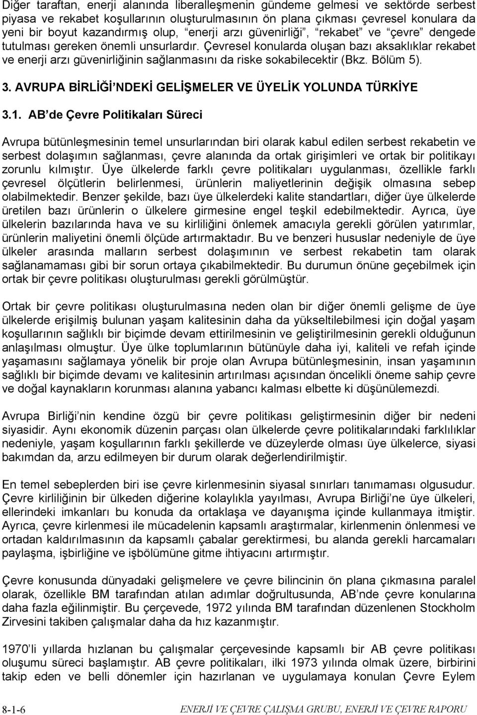 Çevresel konularda oluşan bazı aksaklıklar rekabet ve enerji arzı güvenirliğinin sağlanmasını da riske sokabilecektir (Bkz. Bölüm 5). 3. AVRUPA BİRLİĞİ NDEKİ GELİŞMELER VE ÜYELİK YOLUNDA TÜRKİYE 3.1.