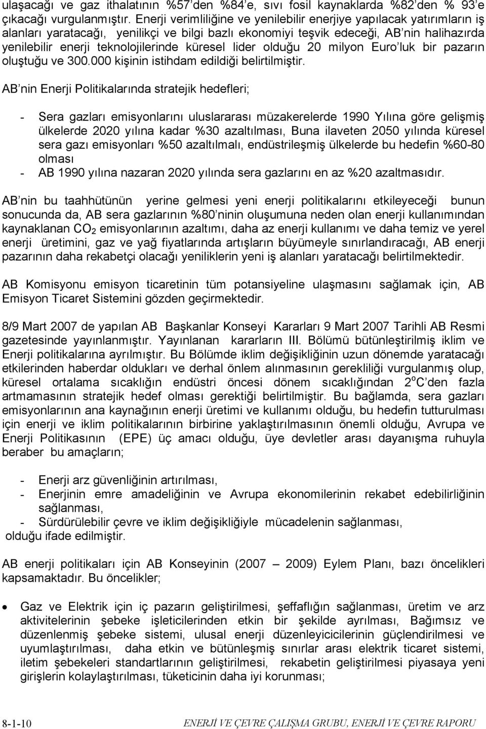 küresel lider olduğu 20 milyon Euro luk bir pazarın oluştuğu ve 300.000 kişinin istihdam edildiği belirtilmiştir.