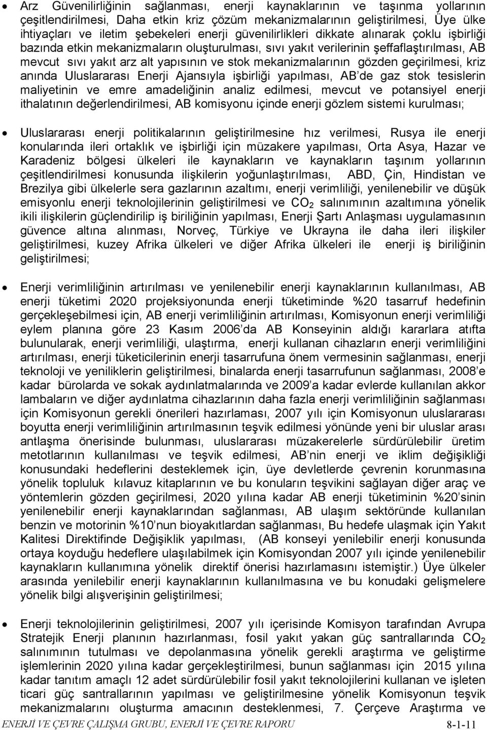 mekanizmalarının gözden geçirilmesi, kriz anında Uluslararası Enerji Ajansıyla işbirliği yapılması, AB de gaz stok tesislerin maliyetinin ve emre amadeliğinin analiz edilmesi, mevcut ve potansiyel