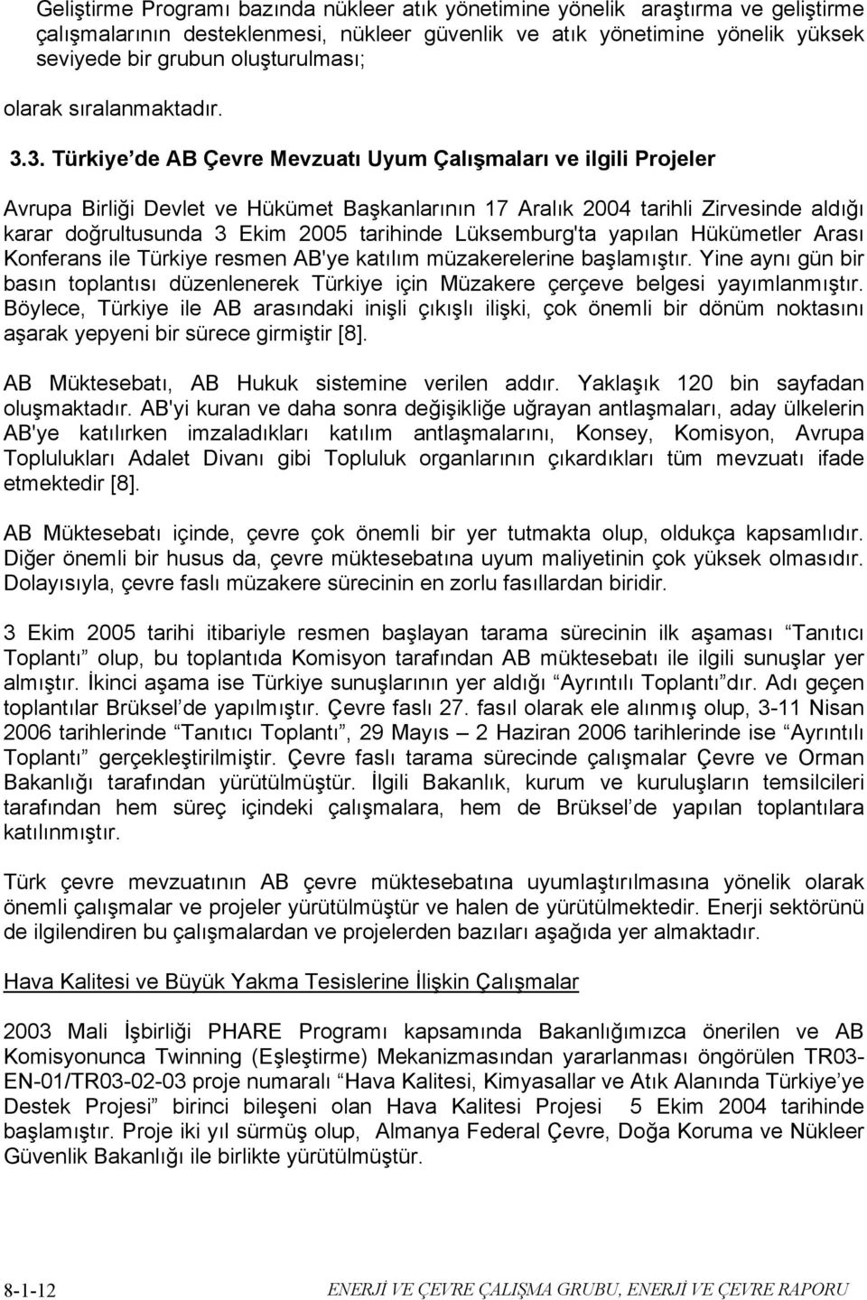 3. Türkiye de AB Çevre Mevzuatı Uyum Çalışmaları ve ilgili Projeler Avrupa Birliği Devlet ve Hükümet Başkanlarının 17 Aralık 2004 tarihli Zirvesinde aldığı karar doğrultusunda 3 Ekim 2005 tarihinde