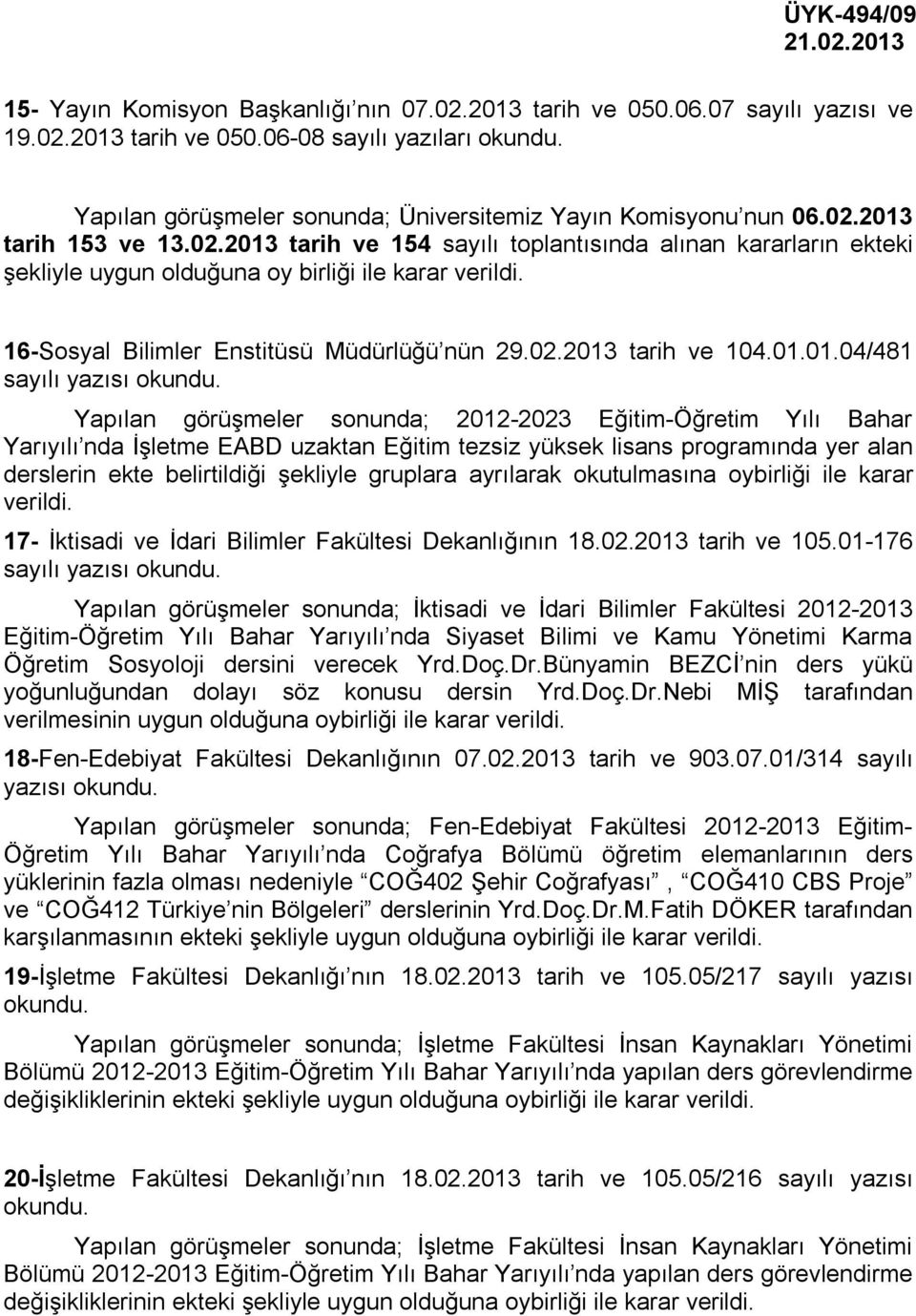 01.01.04/481 sayılı yazısı Yapılan görüşmeler sonunda; 2012-2023 Eğitim-Öğretim Yılı Bahar Yarıyılı nda İşletme EABD uzaktan Eğitim tezsiz yüksek lisans programında yer alan derslerin ekte