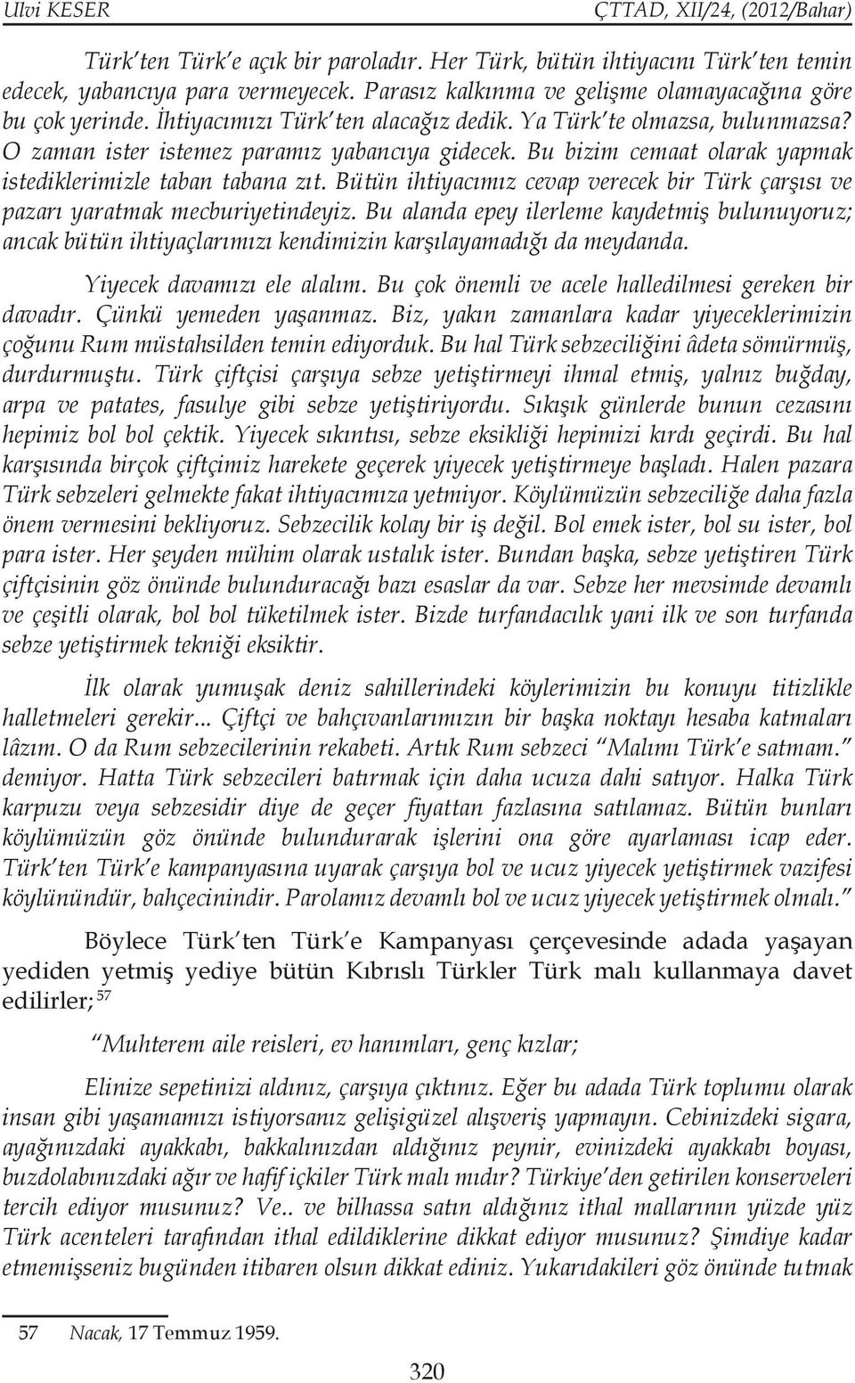 Bütün ihtiyacımız cevap verecek bir Türk çarşısı ve pazarı yaratmak mecburiyetindeyiz.