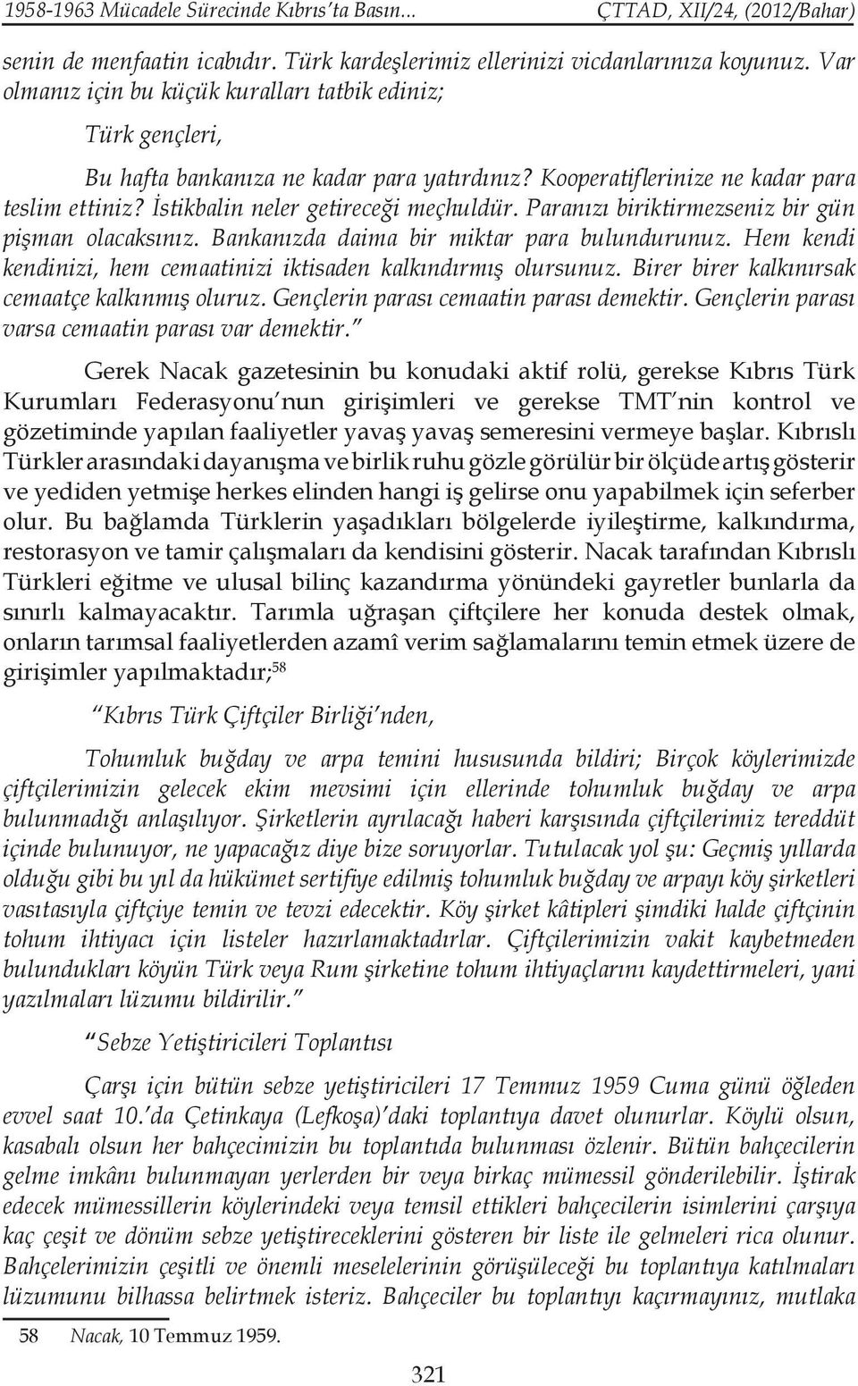 Paranızı biriktirmezseniz bir gün pişman olacaksınız. Bankanızda daima bir miktar para bulundurunuz. Hem kendi kendinizi, hem cemaatinizi iktisaden kalkındırmış olursunuz.