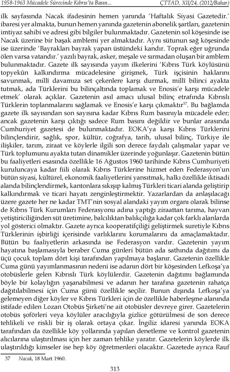 Gazetenin sol köşesinde ise Nacak üzerine bir başak amblemi yer almaktadır. Aynı sütunun sağ köşesinde ise üzerinde Bayrakları bayrak yapan üstündeki kandır. Toprak eğer uğrunda ölen varsa vatandır.