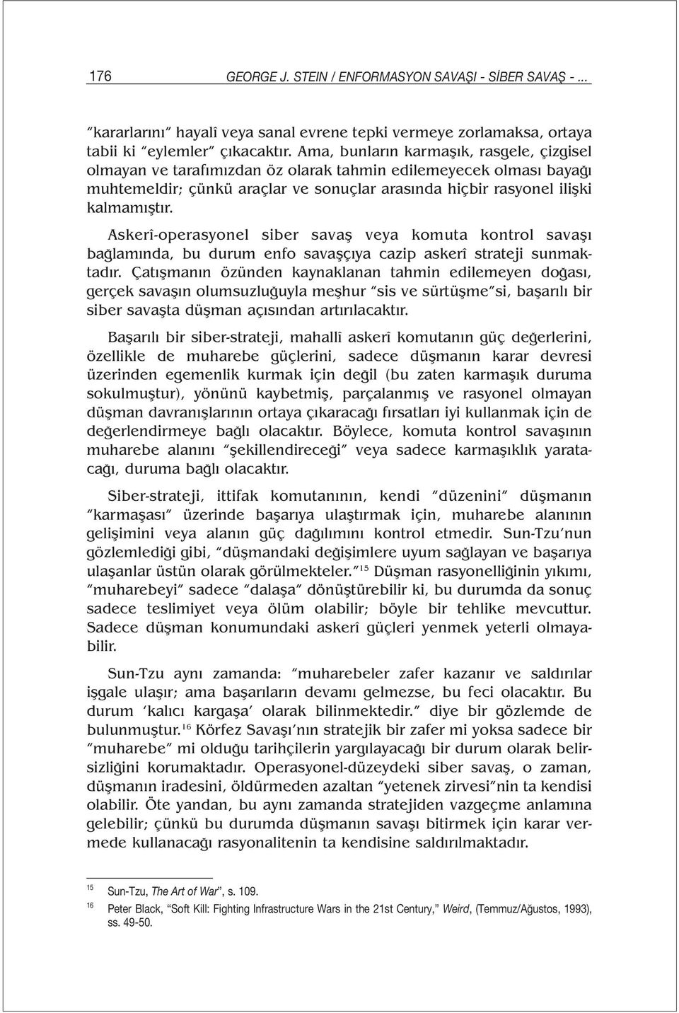 Askerî-operasyonel siber savaş veya komuta kontrol savaşı bağlamında, bu durum enfo savaşçıya cazip askerî strateji sunmaktadır.