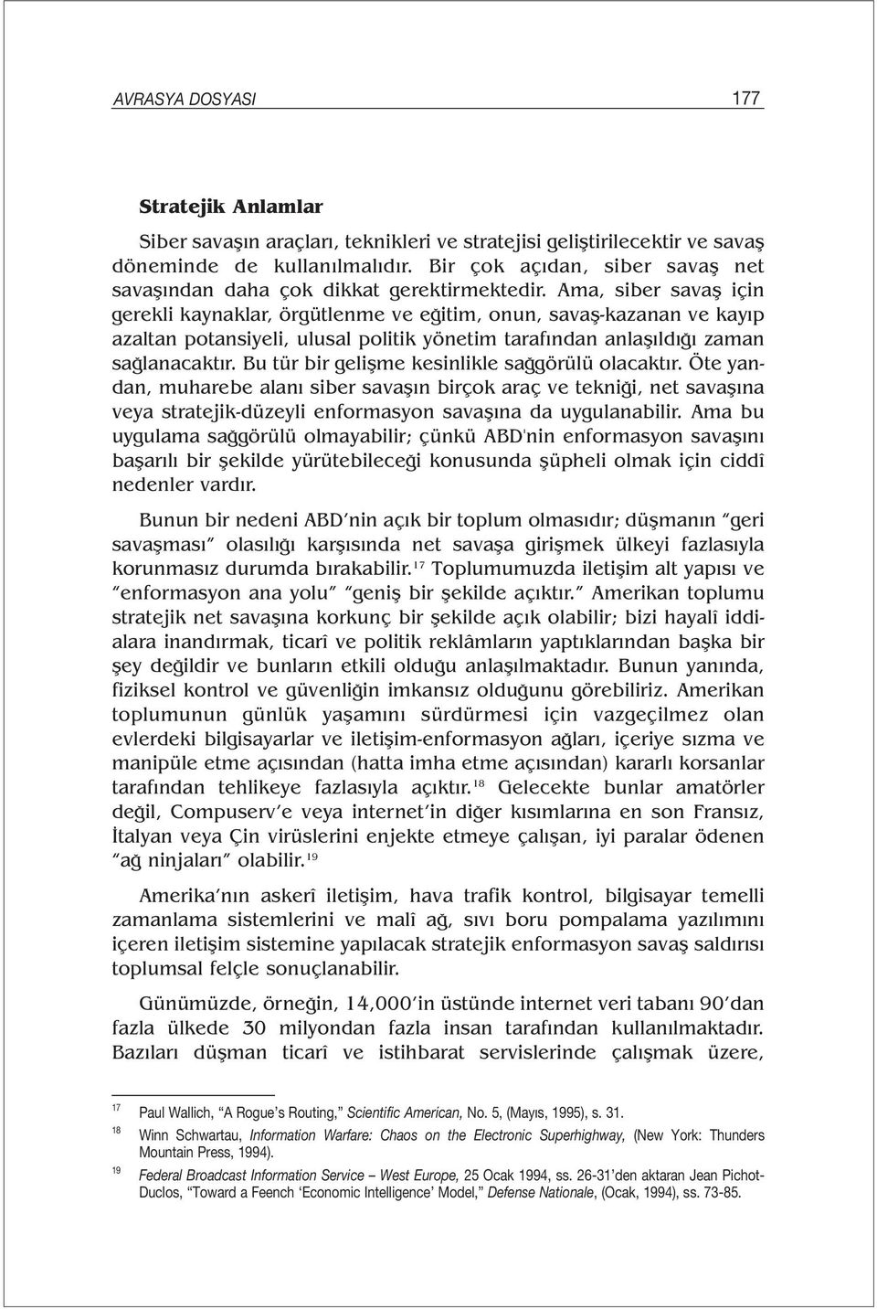 Ama, siber savaş için gerekli kaynaklar, örgütlenme ve eğitim, onun, savaş-kazanan ve kayıp azaltan potansiyeli, ulusal politik yönetim tarafından anlaşıldığı zaman sağlanacaktır.