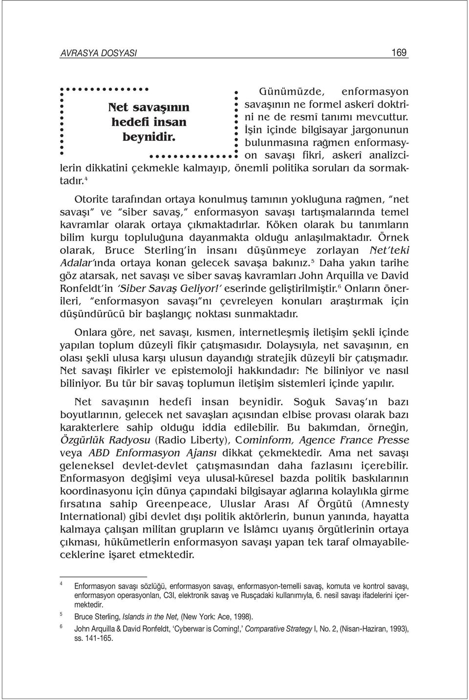 4 Otorite tarafından ortaya konulmuş tamının yokluğuna rağmen, net savaşı ve siber savaş, enformasyon savaşı tartışmalarında temel kavramlar olarak ortaya çıkmaktadırlar.