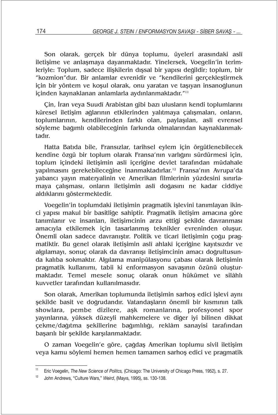 Bir anlamlar evrenidir ve kendilerini gerçekleştirmek için bir yöntem ve koşul olarak, onu yaratan ve taşıyan insanoğlunun içinden kaynaklanan anlamlarla aydınlanmaktadır.