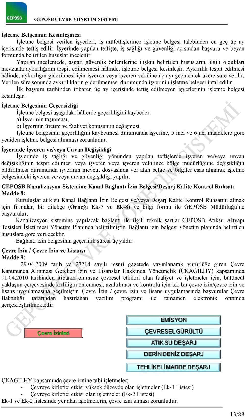 Yapılan incelemede, asgari güvenlik önlemlerine ilişkin belirtilen hususların, ilgili oldukları mevzuata aykırılığının tespit edilmemesi hâlinde, işletme belgesi kesinleşir.