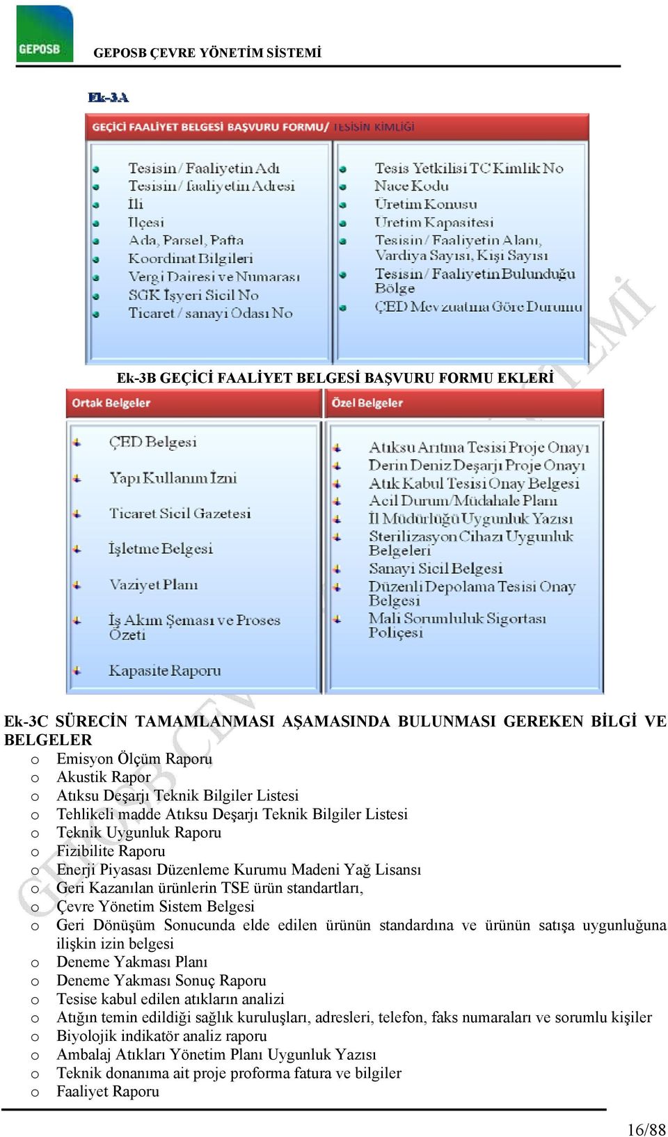 standartları, o Çevre Yönetim Sistem Belgesi o Geri Dönüşüm Sonucunda elde edilen ürünün standardına ve ürünün satışa uygunluğuna ilişkin izin belgesi o Deneme Yakması Planı o Deneme Yakması Sonuç