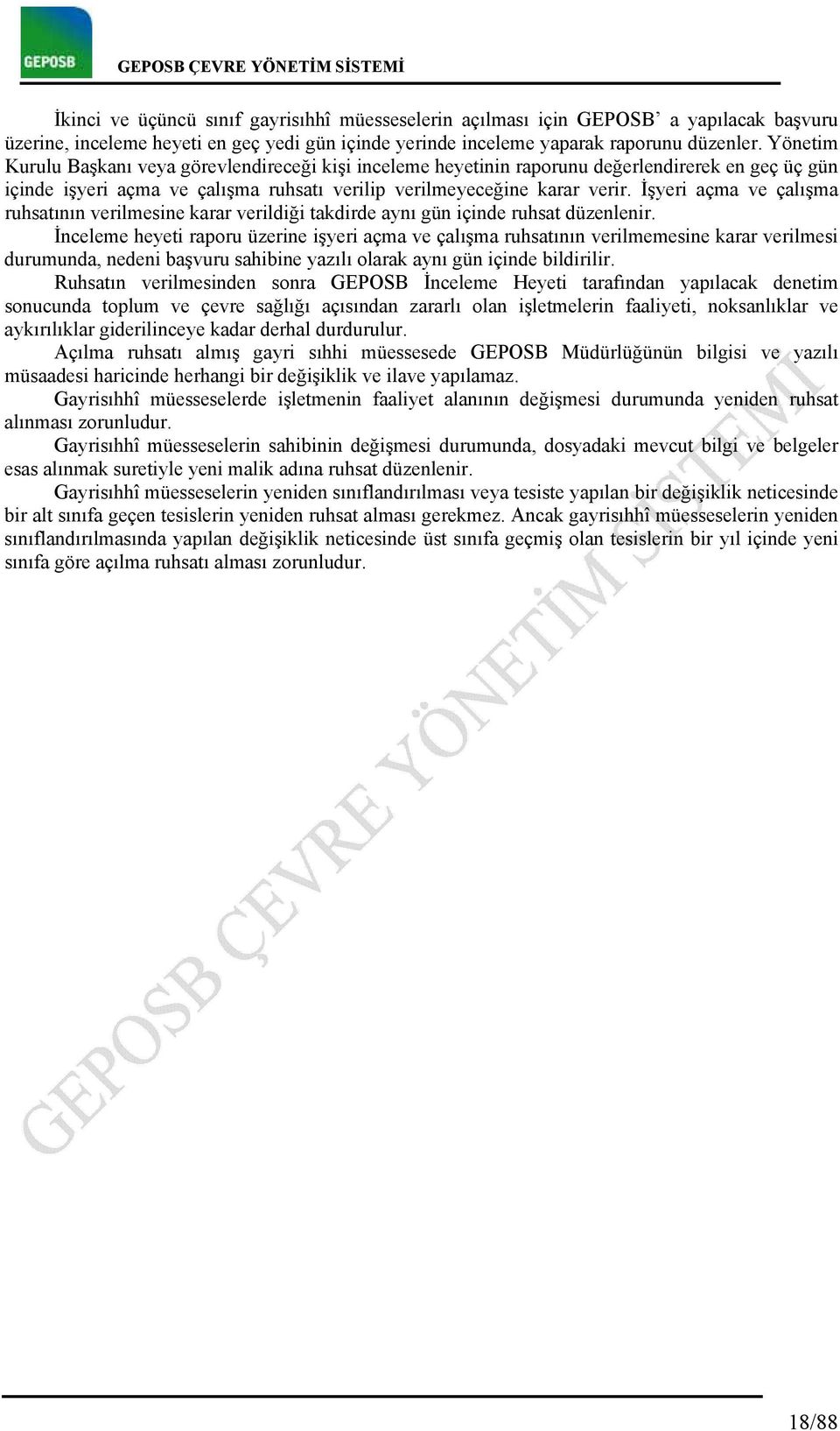 İşyeri açma ve çalışma ruhsatının verilmesine karar verildiği takdirde aynı gün içinde ruhsat düzenlenir.