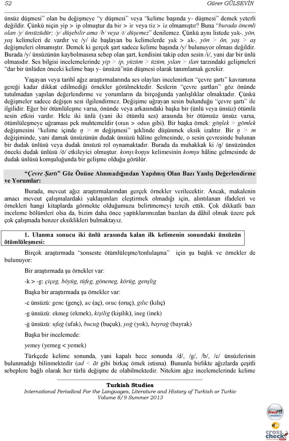 Çünkü aynı listede yak-, yön, yaş kelimeleri de vardır ve /y/ ile başlayan bu kelimelerde yak > ak-, yön > ön, yaş > aş değişmeleri olmamıştır.