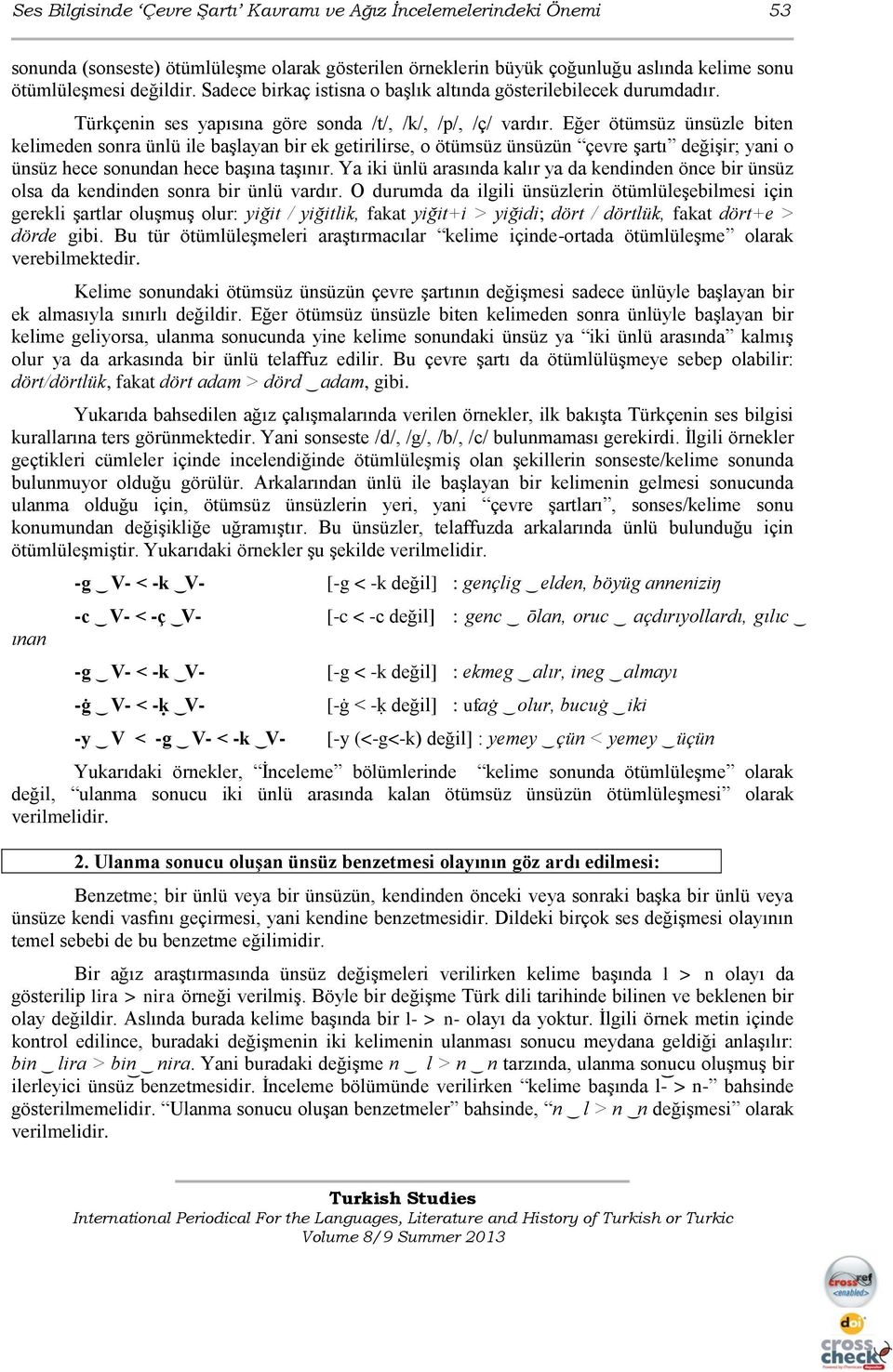 Eğer ötümsüz ünsüzle biten kelimeden sonra ünlü ile başlayan bir ek getirilirse, o ötümsüz ünsüzün çevre şartı değişir; yani o ünsüz hece sonundan hece başına taşınır.