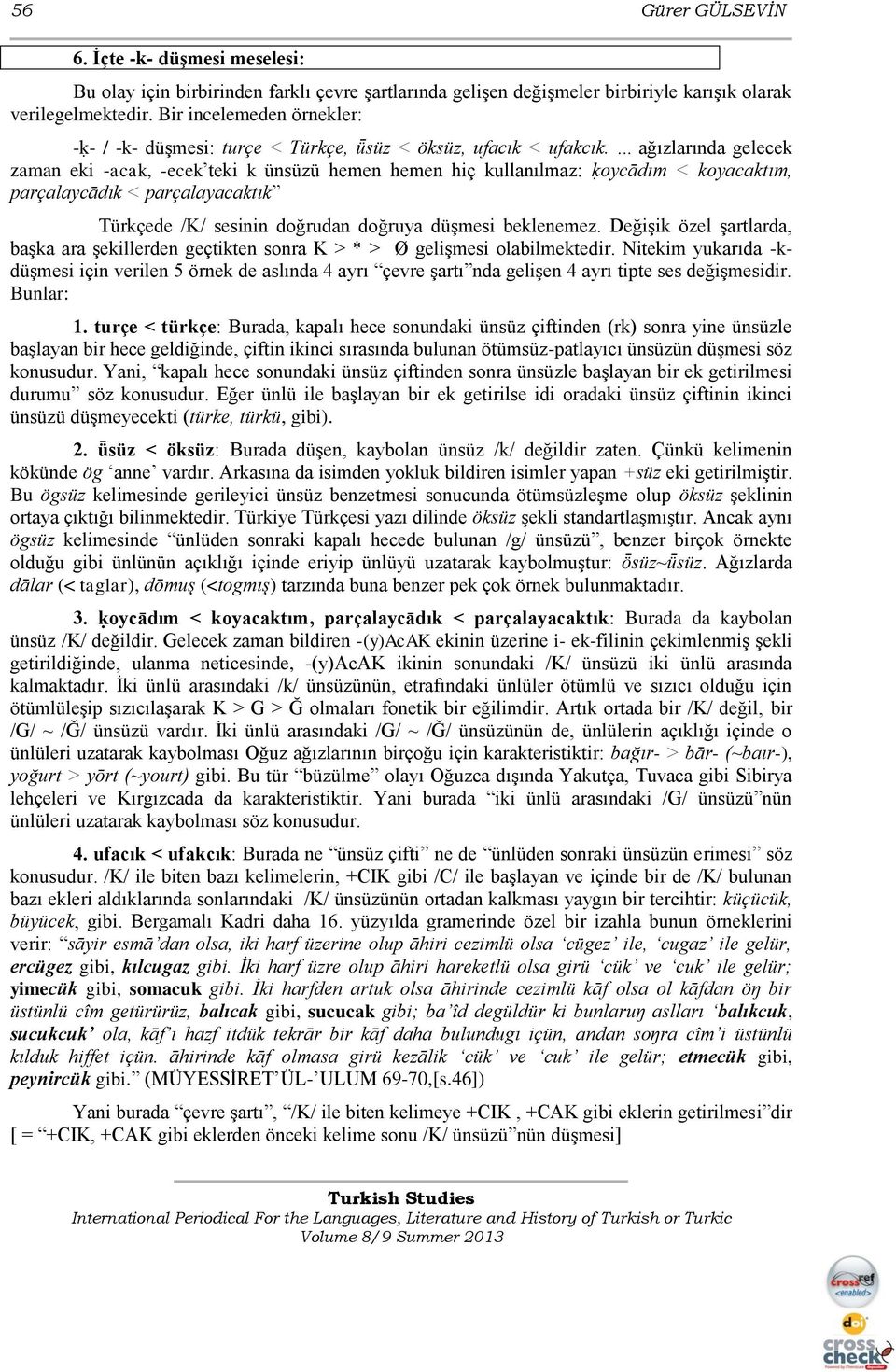 ... ağızlarında gelecek zaman eki -acak, -ecek teki k ünsüzü hemen hemen hiç kullanılmaz: ḳoycādım < koyacaktım, parçalaycādık < parçalayacaktık Türkçede /K/ sesinin doğrudan doğruya düşmesi beklenemez.