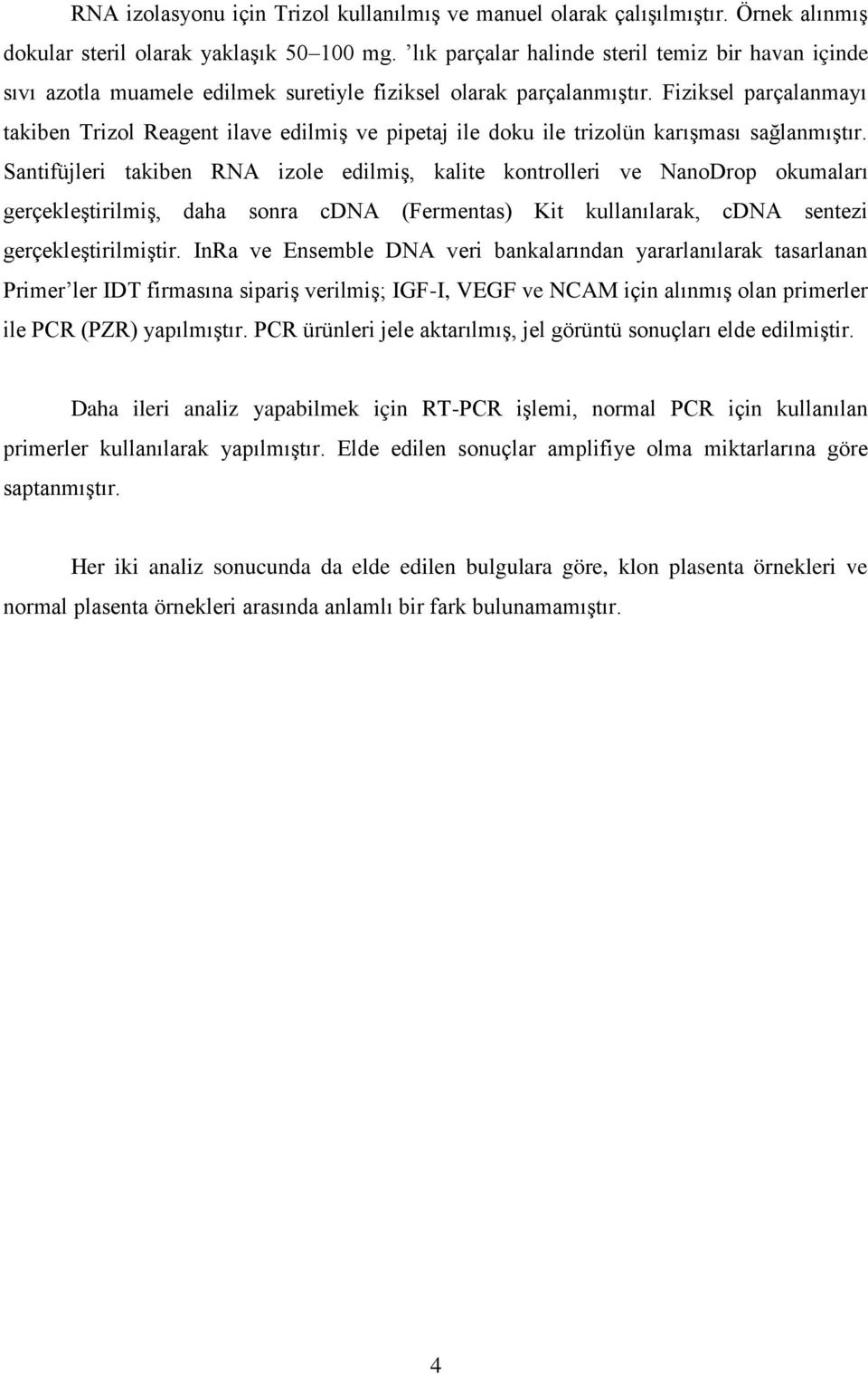 Fiziksel parçalanmayı takiben Trizol Reagent ilave edilmiş ve pipetaj ile doku ile trizolün karışması sağlanmıştır.