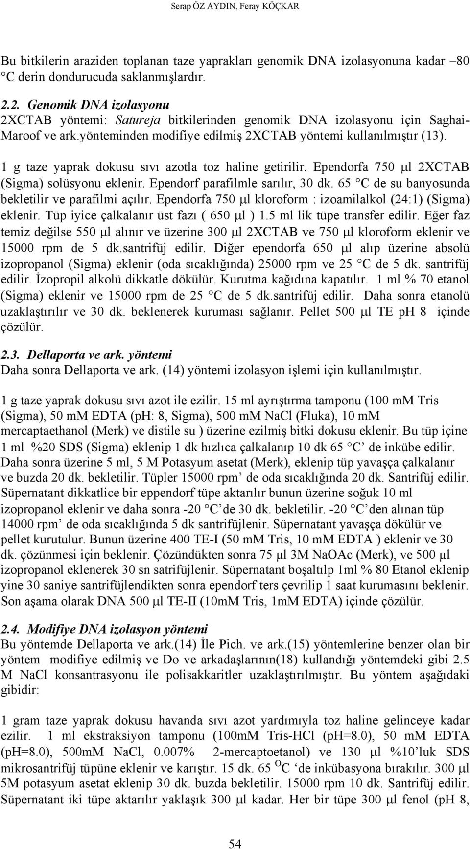 1 g taze yaprak dokusu sıvı azotla toz haline getirilir. Ependorfa 750 µl 2XCTAB (Sigma) solüsyonu eklenir. Ependorf parafilmle sarılır, 30 dk. 65 C de su banyosunda bekletilir ve parafilmi açılır.