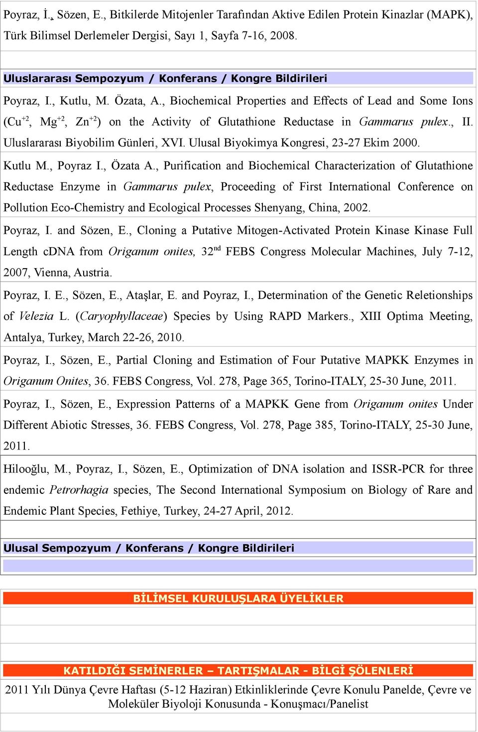 , Biochemical Properties and Effects of Lead and Some Ions (Cu +2, Mg +2, Zn +2 ) on the Activity of Glutathione Reductase in Gammarus pulex., II. Uluslararası Biyobilim Günleri, XVI.