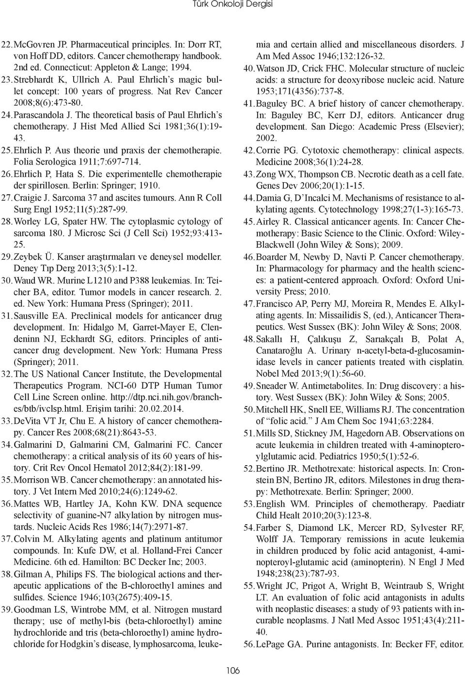 J Hist Med Allied Sci 1981;36(1):19-43. 25. Ehrlich P. Aus theorie und praxis der chemotherapie. Folia Serologica 1911;7:697-714. 26. Ehrlich P, Hata S.