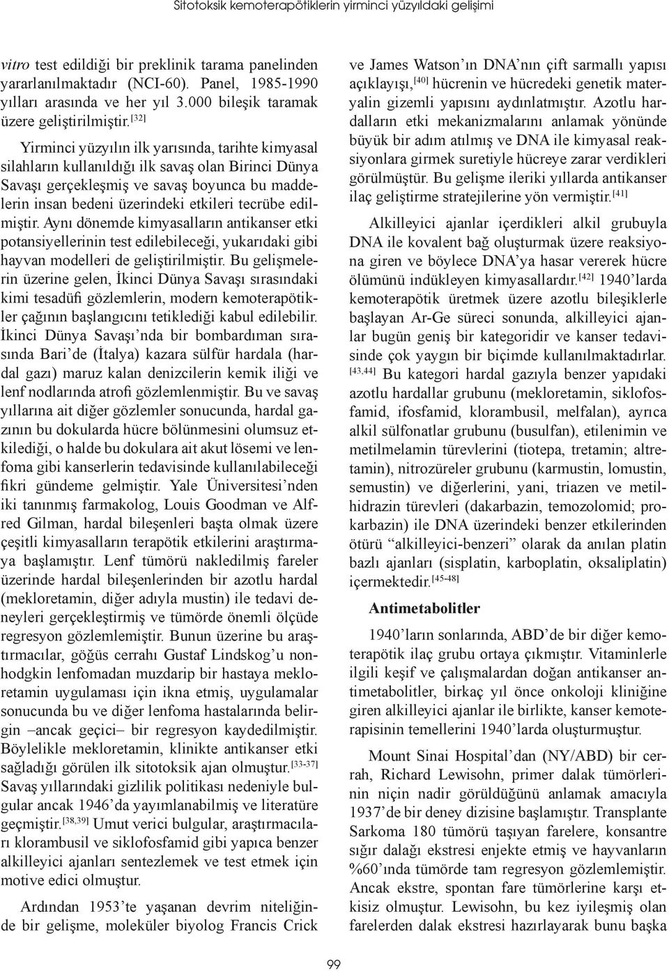 [32] Yirminci yüzyılın ilk yarısında, tarihte kimyasal silahların kullanıldığı ilk savaş olan Birinci Dünya Savaşı gerçekleşmiş ve savaş boyunca bu maddelerin insan bedeni üzerindeki etkileri tecrübe