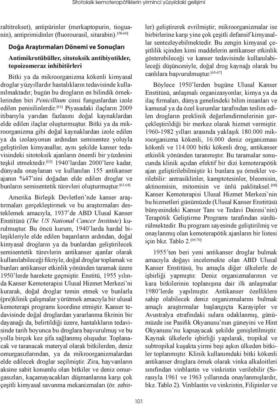 tedavisinde kullanılmaktadır; bugün bu drogların en bilindik örneklerinden biri Penicillium cinsi funguslardan izole edilen penisilinlerdir.