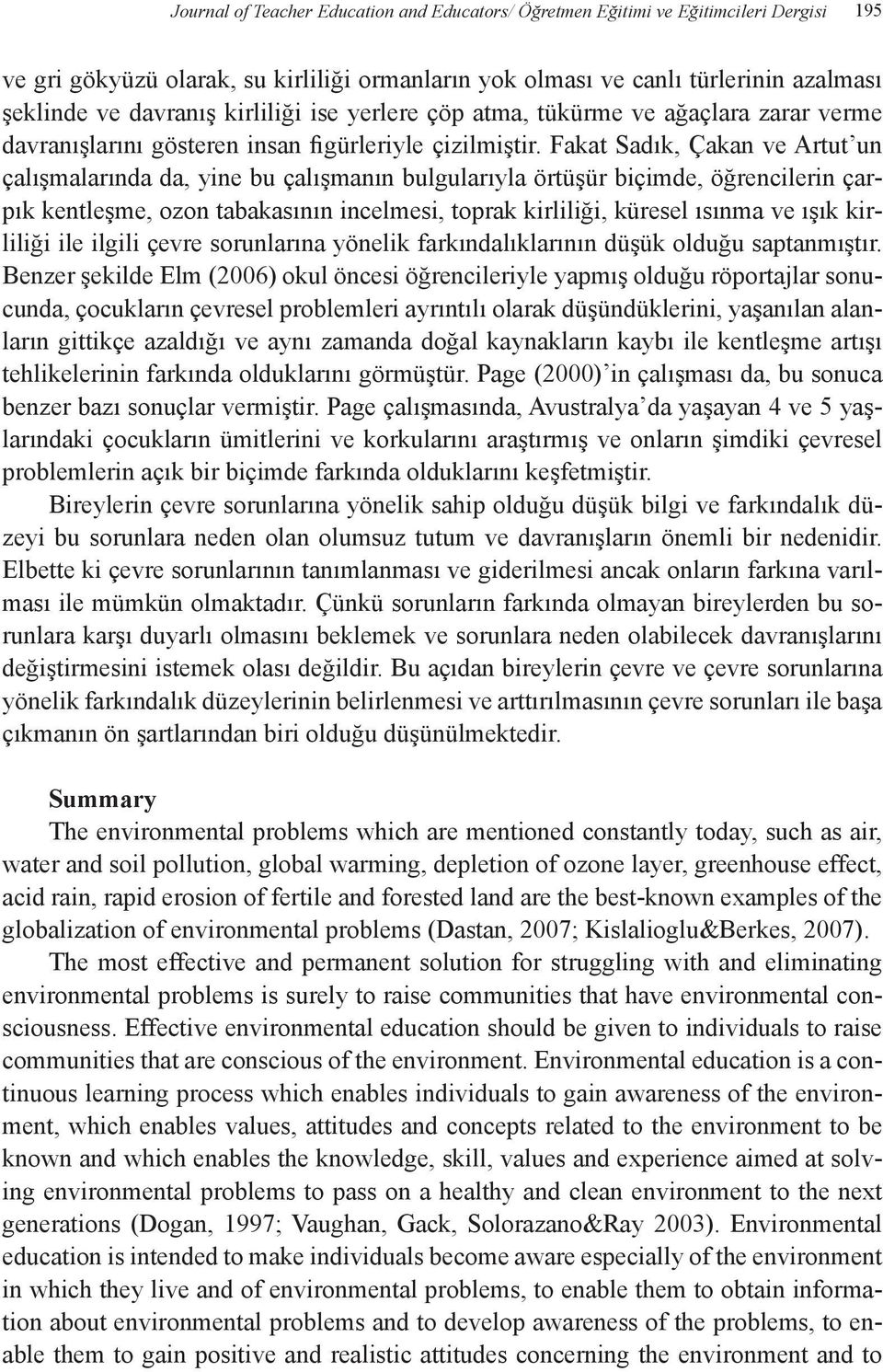 Fakat Sadık, Çakan ve Artut un çalışmalarında da, yine bu çalışmanın bulgularıyla örtüşür biçimde, öğrencilerin çarpık kentleşme, ozon tabakasının incelmesi, toprak kirliliği, küresel ısınma ve ışık