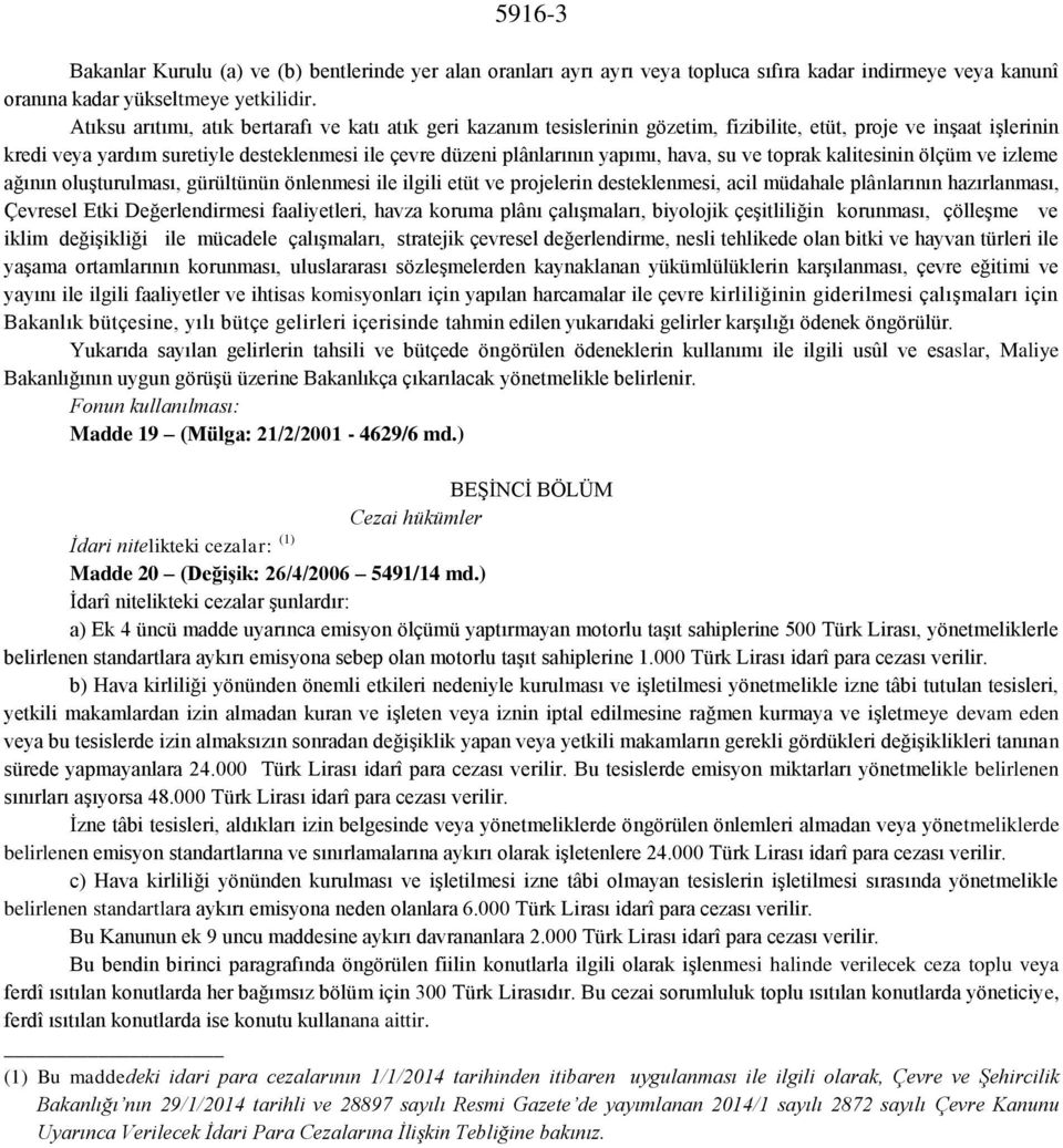 yapımı, hava, su ve toprak kalitesinin ölçüm ve izleme ağının oluşturulması, gürültünün önlenmesi ile ilgili etüt ve projelerin desteklenmesi, acil müdahale plânlarının hazırlanması, Çevresel Etki