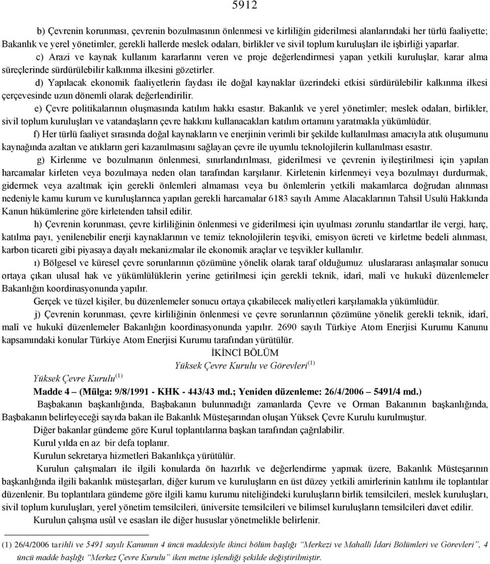 c) Arazi ve kaynak kullanım kararlarını veren ve proje değerlendirmesi yapan yetkili kuruluşlar, karar alma süreçlerinde sürdürülebilir kalkınma ilkesini gözetirler.