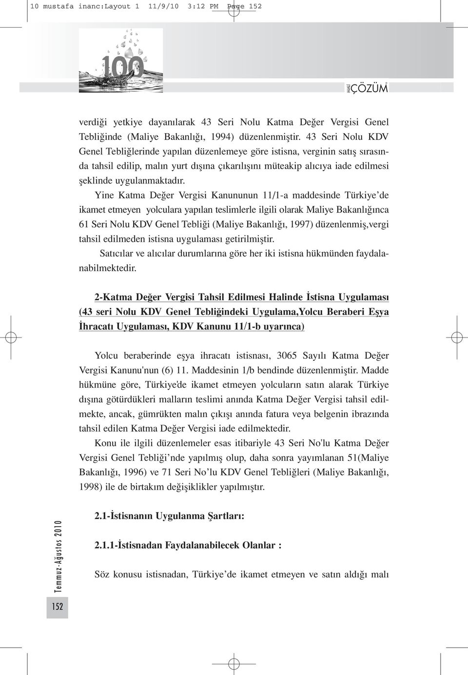 Yine Katma Değer Vergisi Kanununun 11/1-a maddesinde Türkiye de ikamet etmeyen yolculara yapılan teslimlerle ilgili olarak Maliye Bakanlığınca 61 Seri Nolu KDV Genel Tebliği (Maliye Bakanlığı, 1997)