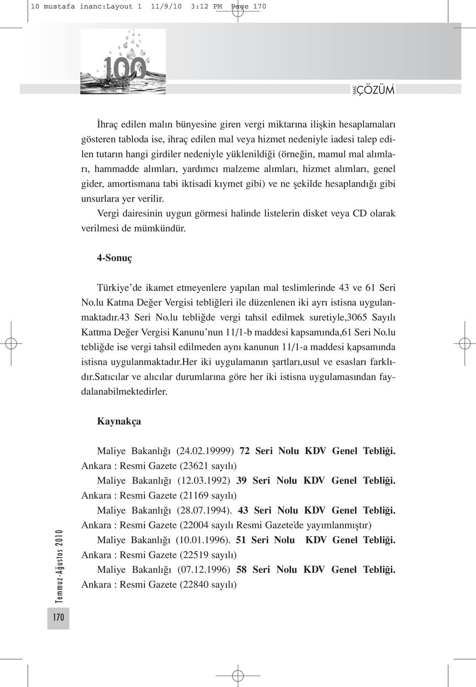 ve ne şekilde hesaplandığı gibi unsurlara yer verilir. Vergi dairesinin uygun görmesi halinde listelerin disket veya CD olarak verilmesi de mümkündür.