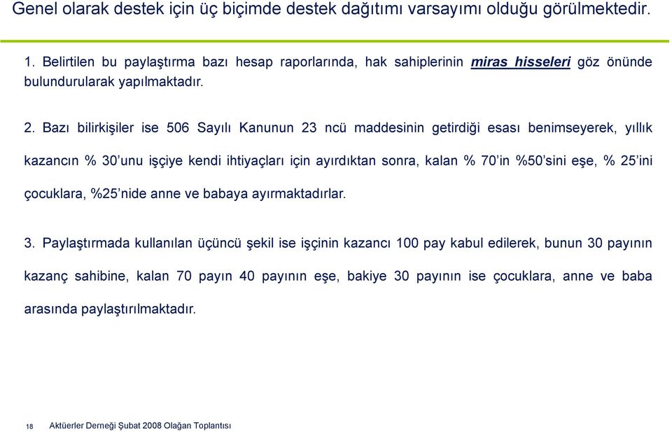 Bazı bilirkişiler ise 506 Sayılı Kanunun 23 ncü maddesinin getirdiği esası benimseyerek, yıllık kazancın % 30 unu işçiye kendi ihtiyaçları için ayırdıktan sonra, kalan % 70 in %50 sini