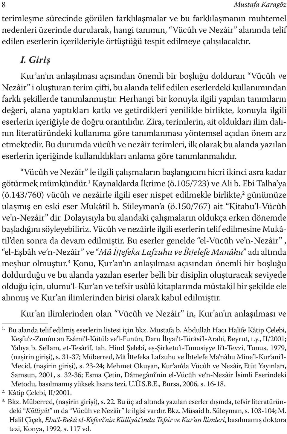 Giriş Kur an ın anlaşılması açısından önemli bir boşluğu dolduran Vücûh ve Nezâir i oluşturan terim çifti, bu alanda telif edilen eserlerdeki kullanımından farklı şekillerde tanımlanmıştır.