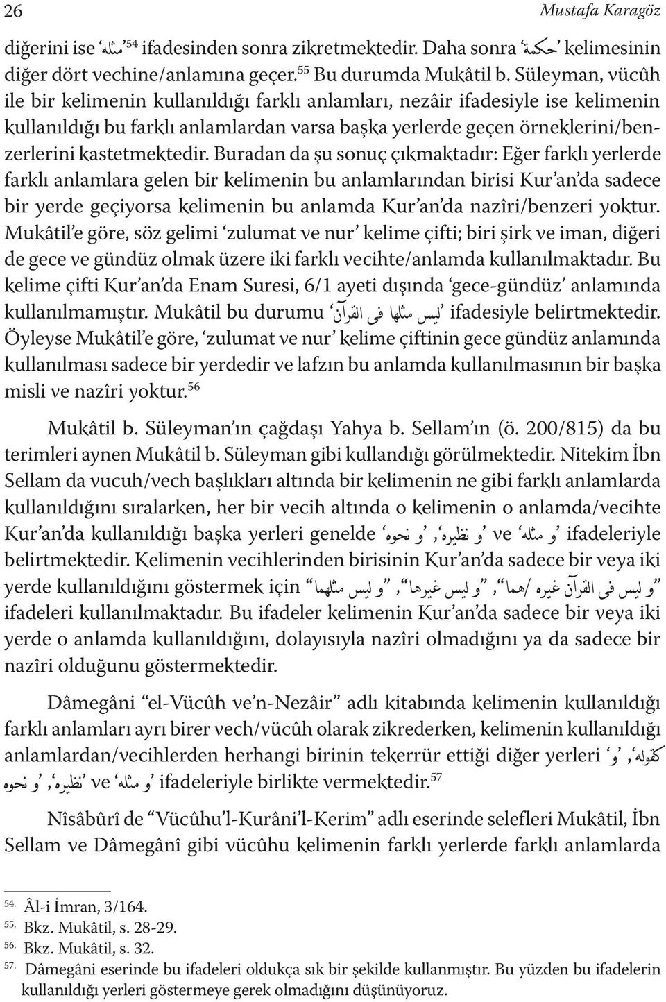 Buradan da şu sonuç çıkmaktadır: Eğer farklı yerlerde farklı anlamlara gelen bir kelimenin bu anlamlarından birisi Kur an da sadece bir yerde geçiyorsa kelimenin bu anlamda Kur an da nazîri/benzeri