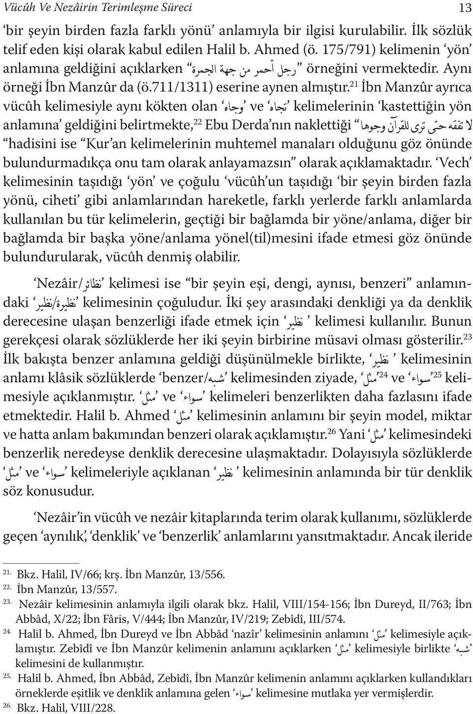 21 İbn Manzûr ayrıca vücûh kelimesiyle aynı kökten olan وجاه ve تجاه kelimelerinin kastettiğin yön ال تفقه حتى ترى للقرآن وجوها anlamına geldiğini belirtmekte, 22 Ebu Derda nın naklettiği hadisini