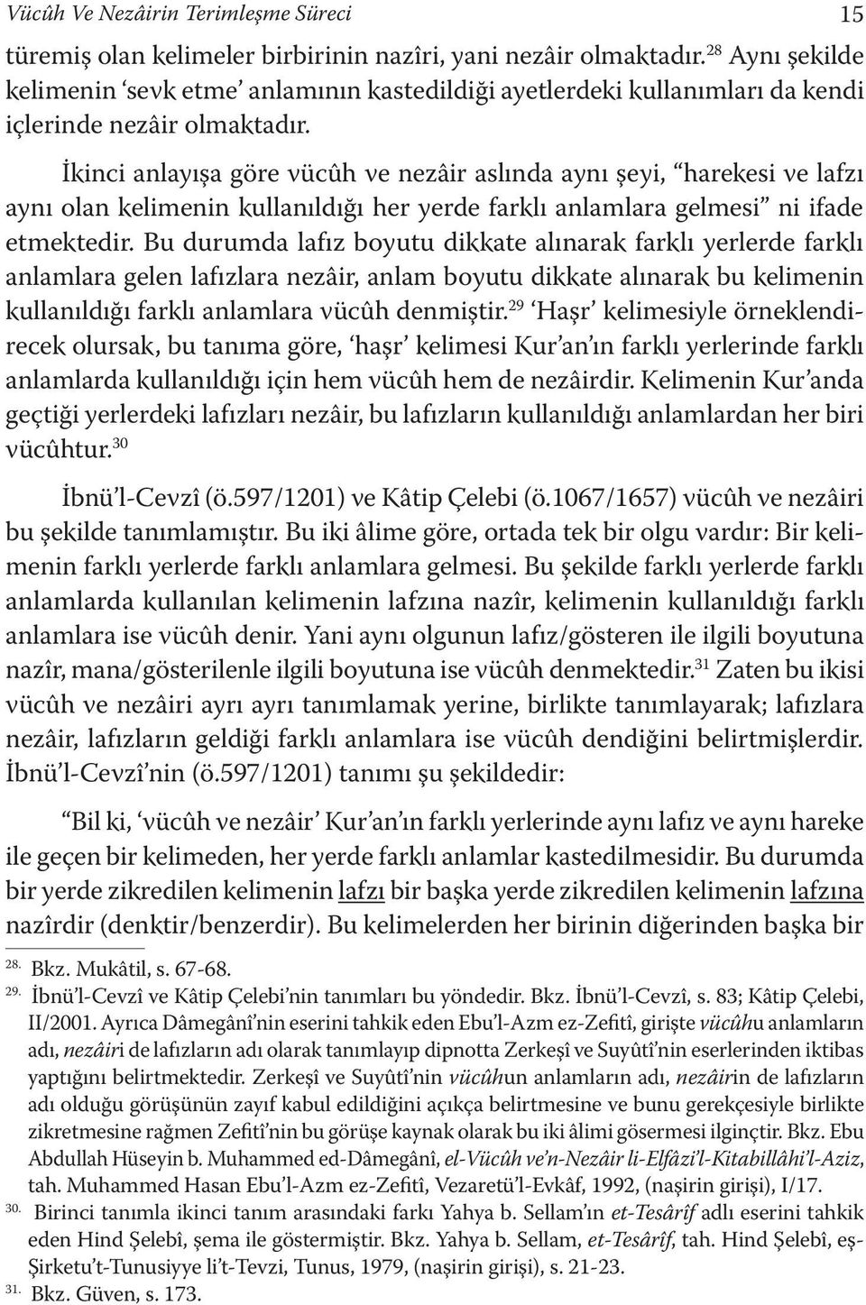 İkinci anlayışa göre vücûh ve nezâir aslında aynı şeyi, harekesi ve lafzı aynı olan kelimenin kullanıldığı her yerde farklı anlamlara gelmesi ni ifade etmektedir.