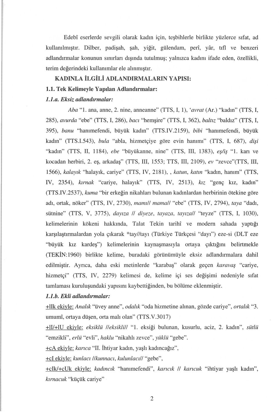 Tek Kelimeyle Yapılan Adlandırınalar: 1.1.a. Eksiz adlandırmalar: Aba "1. ana, anne, 2. nine, anneanne" (TTS, I, 1), 'avrat (Ar.