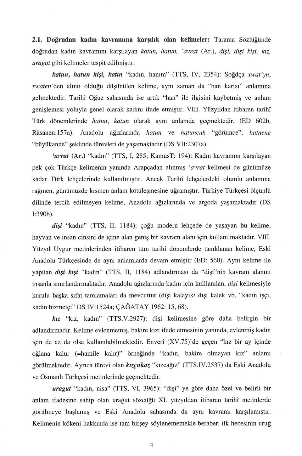 Tarihi Oğuz sahasında ise artık "han" ile ilgisini kaybetmiş ve anlam genişlemesi yoluyla genelolarak kadını ifade etmiştir. VIII.