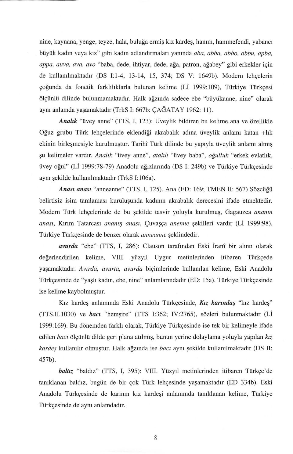 Modem lehçelerin çoğunda da fonetik farklılıklarla bulunan kelime (Lİ 1999: 109), Türkiye Türkçesi ölçünlü dilinde bulunmamaktadır.